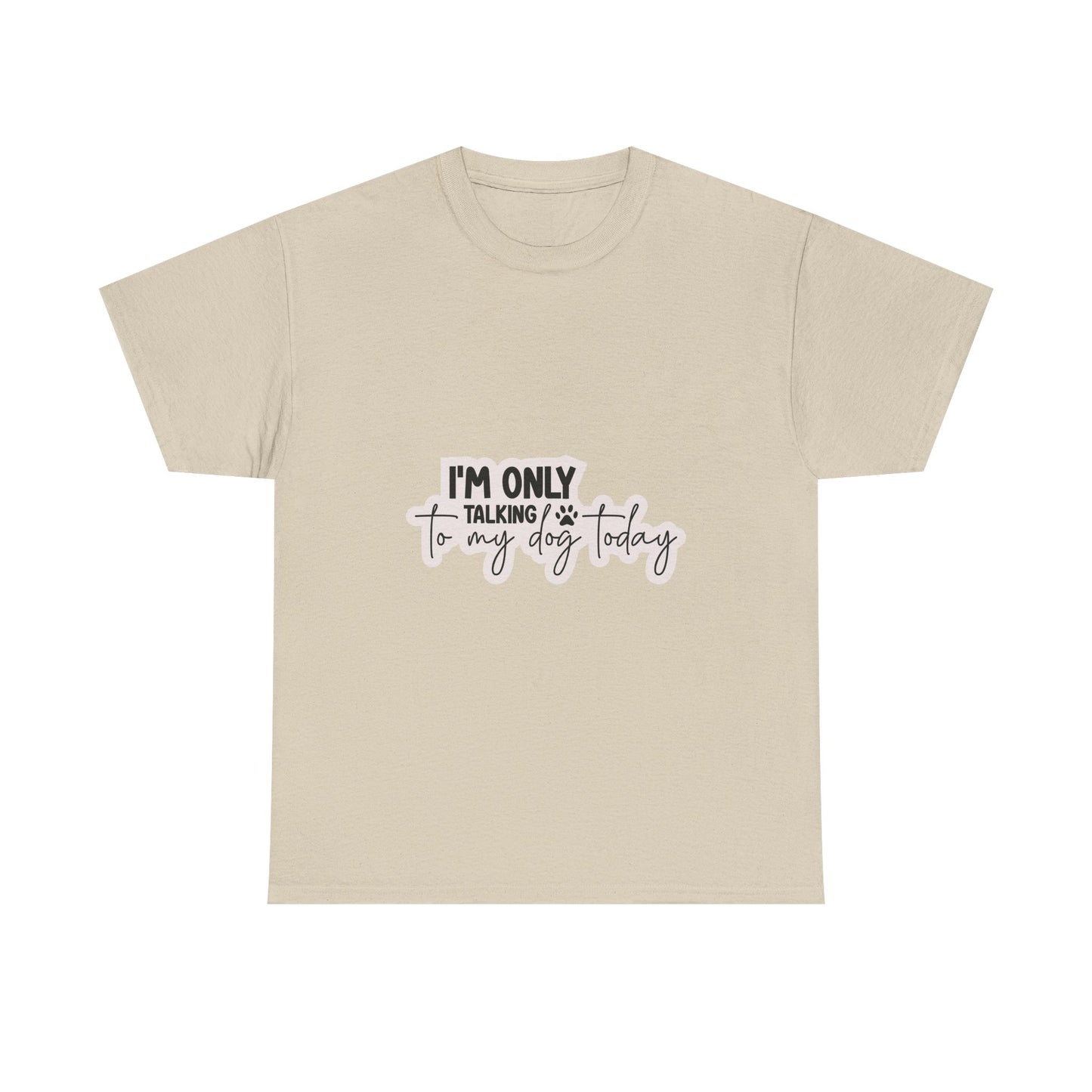 Dog Lover T-Shirt — "I'm Only Talking to My Dog Today" Graphic Tee