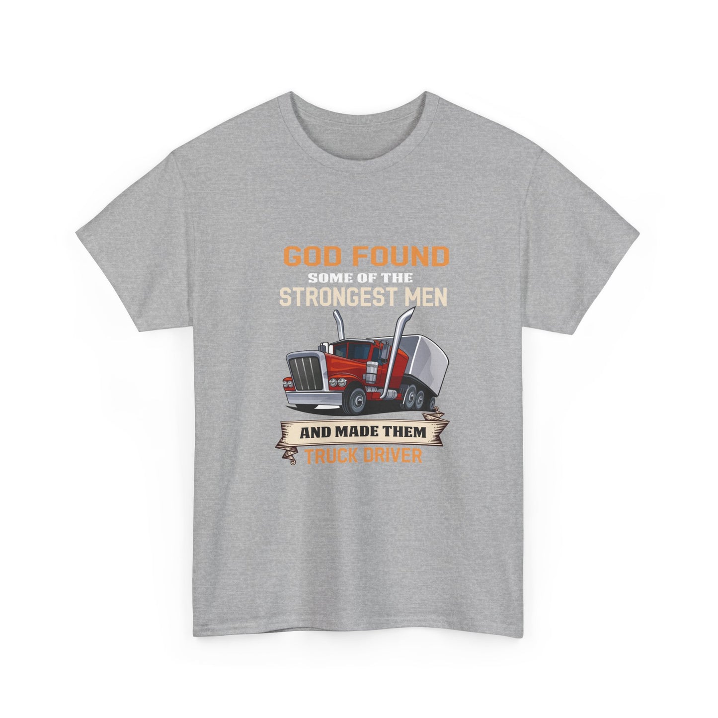 Truck Driver T-Shirt — "God Found Some of the Strongest Men and Made Them Truck Driver"