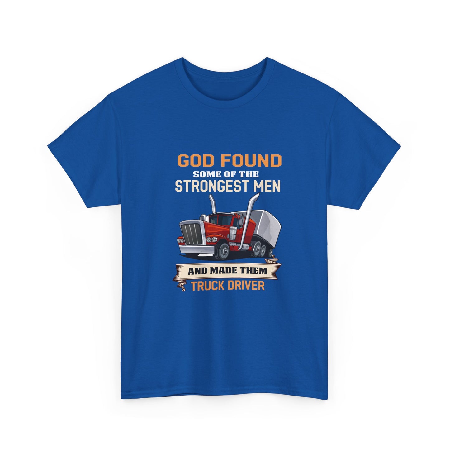 Truck Driver T-Shirt — "God Found Some of the Strongest Men and Made Them Truck Driver"