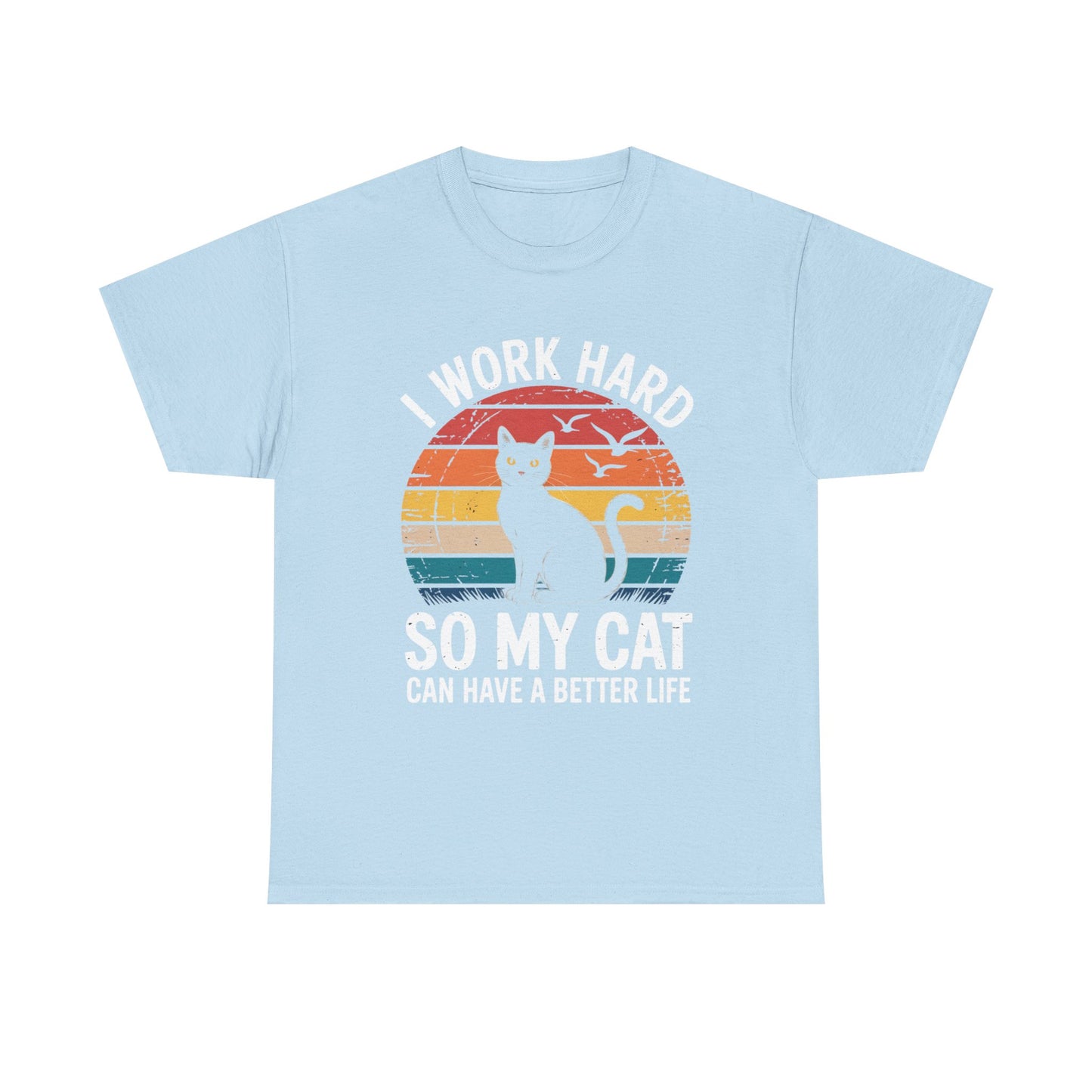I Work Hard So My Cat Can Have a Better Life T-Shirt
