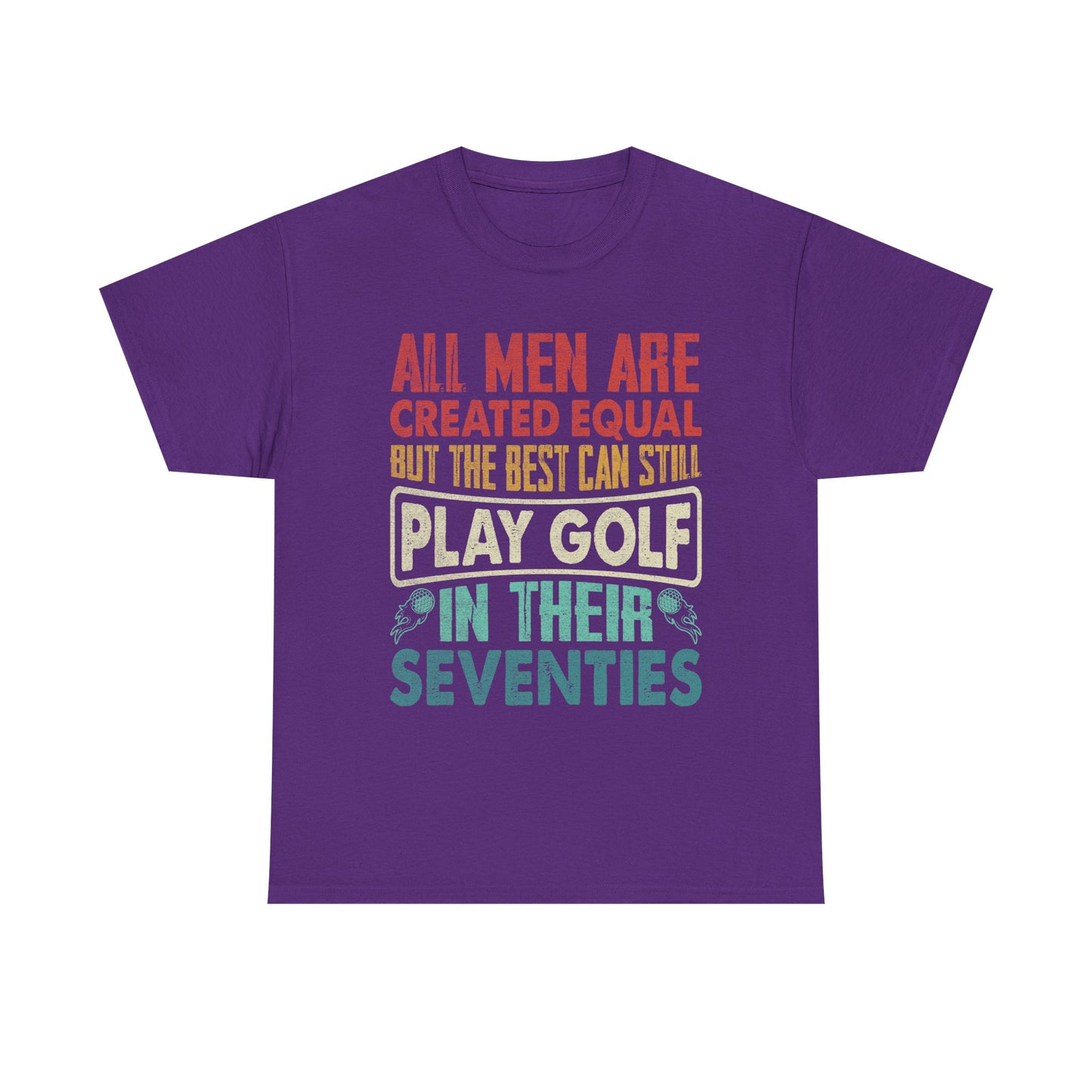 Golf T-Shirt - "All Men Are Created Equal But The Best Can Still Play Golf In Their Seventies" Vintage Style