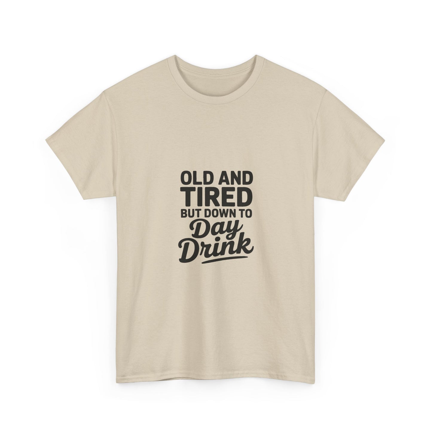 T-Shirt — "Old and Tired But Down to Day Drink" Graphic Tee