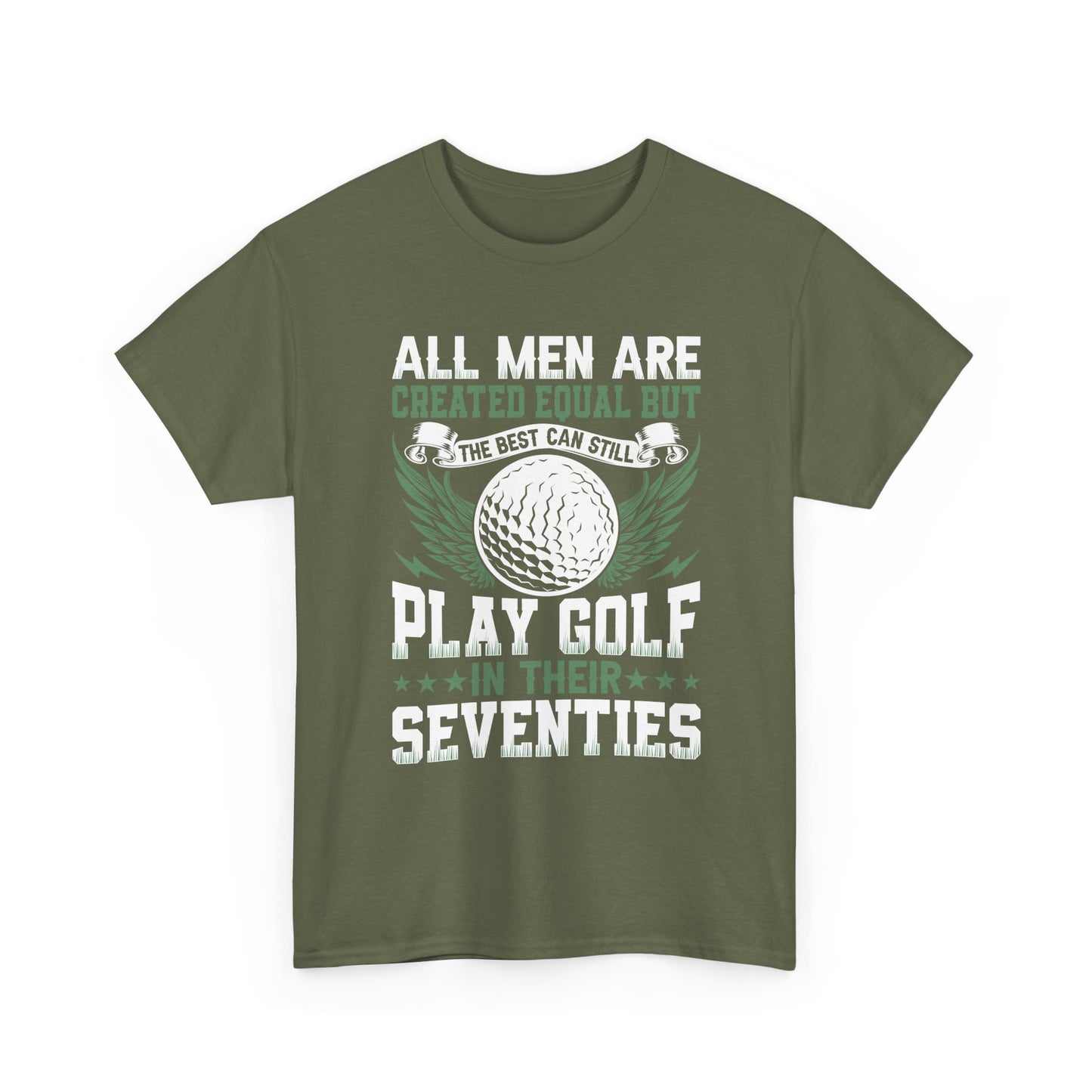 Golf T-Shirt — "All Men Are Created Equal But The Best Can Still Play Golf In Their Seventies"