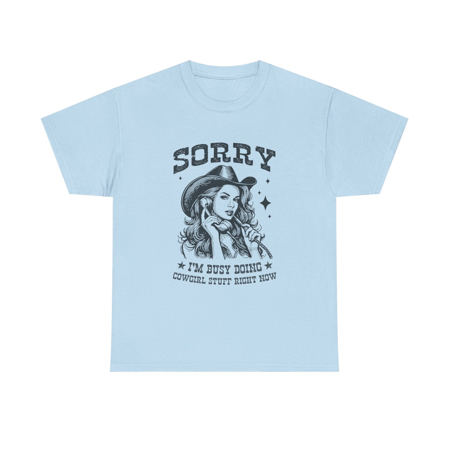 Cowgirl Sorry Tee — "Sorry I’m Busy Doing Cowgirl Stuff Right Now" Graphic T-Shirt