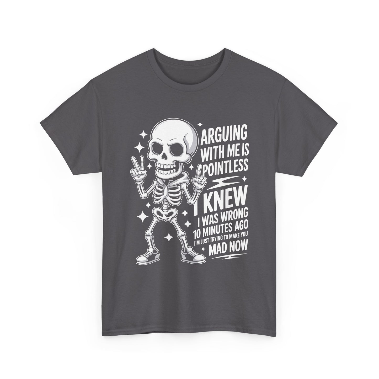 Funny Skeleton T‑Shirt — “Arguing With Me Is Pointless, I Knew I Was Wrong 10 Minutes Ago”