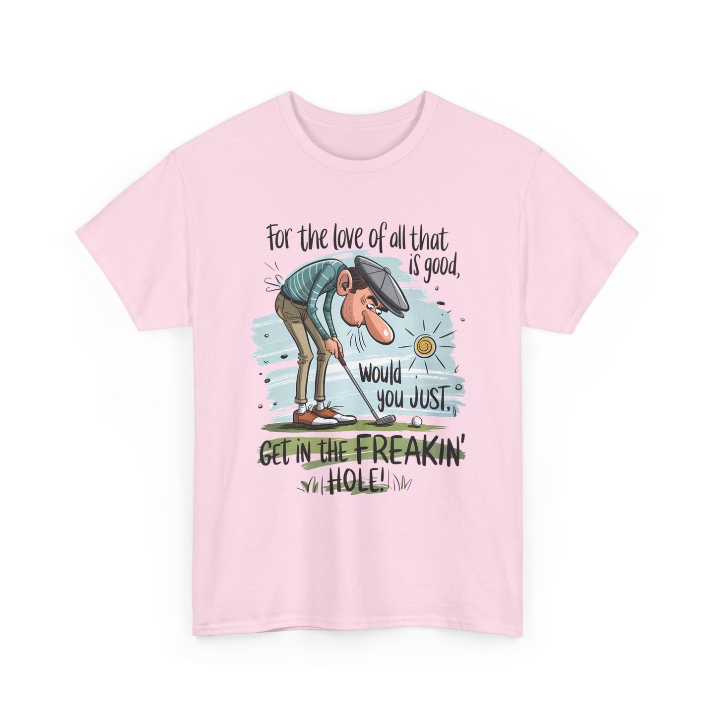 Funny Golf T-Shirt — "For the love of all that is good, would you just get in the freakin' hole"