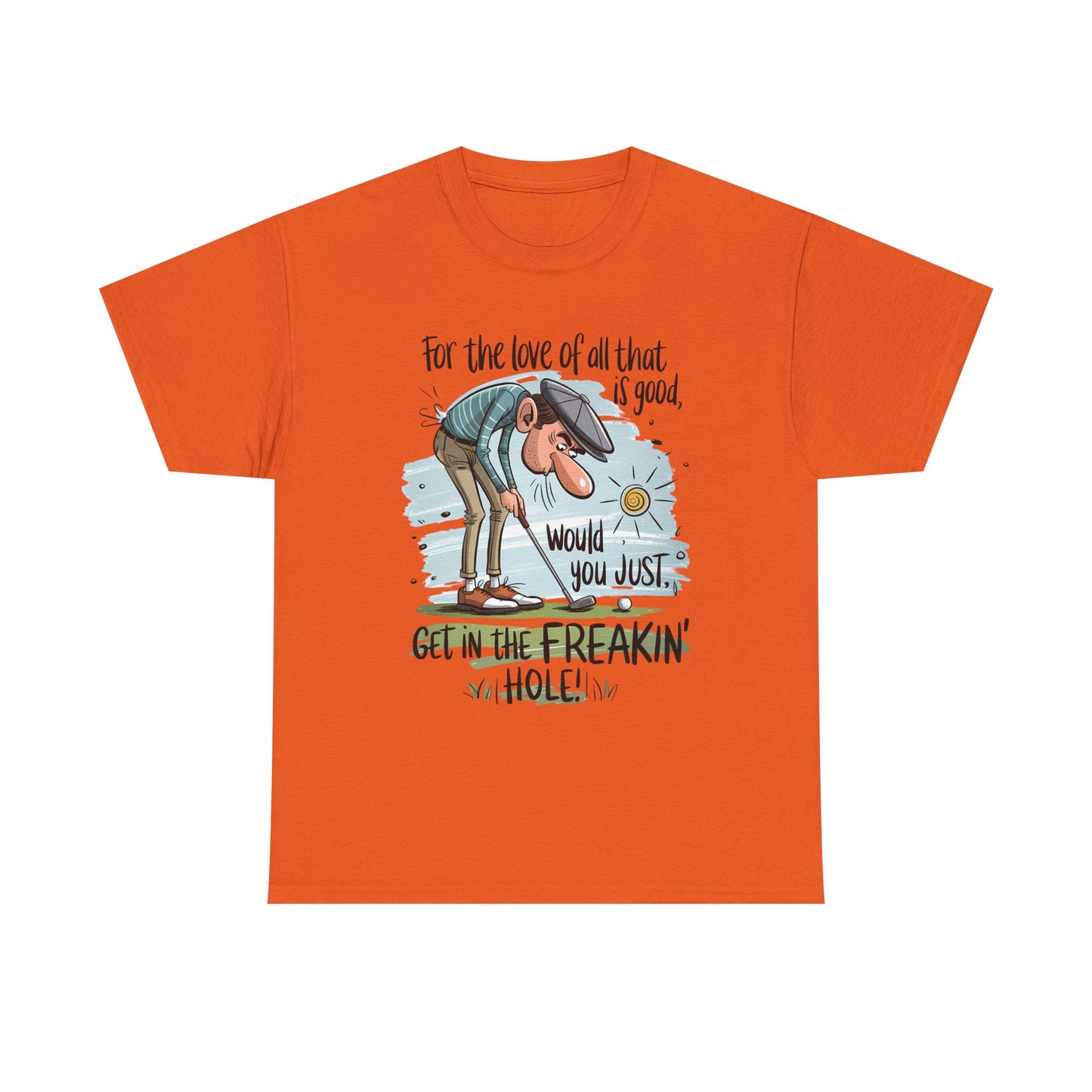 Funny Golf T-Shirt — "For the love of all that is good, would you just get in the freakin' hole"