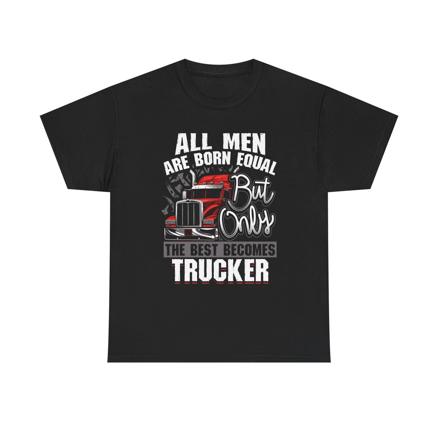 Trucker T-Shirt — “All Men Are Born Equal But Only The Best Becomes Trucker” Graphic Tee