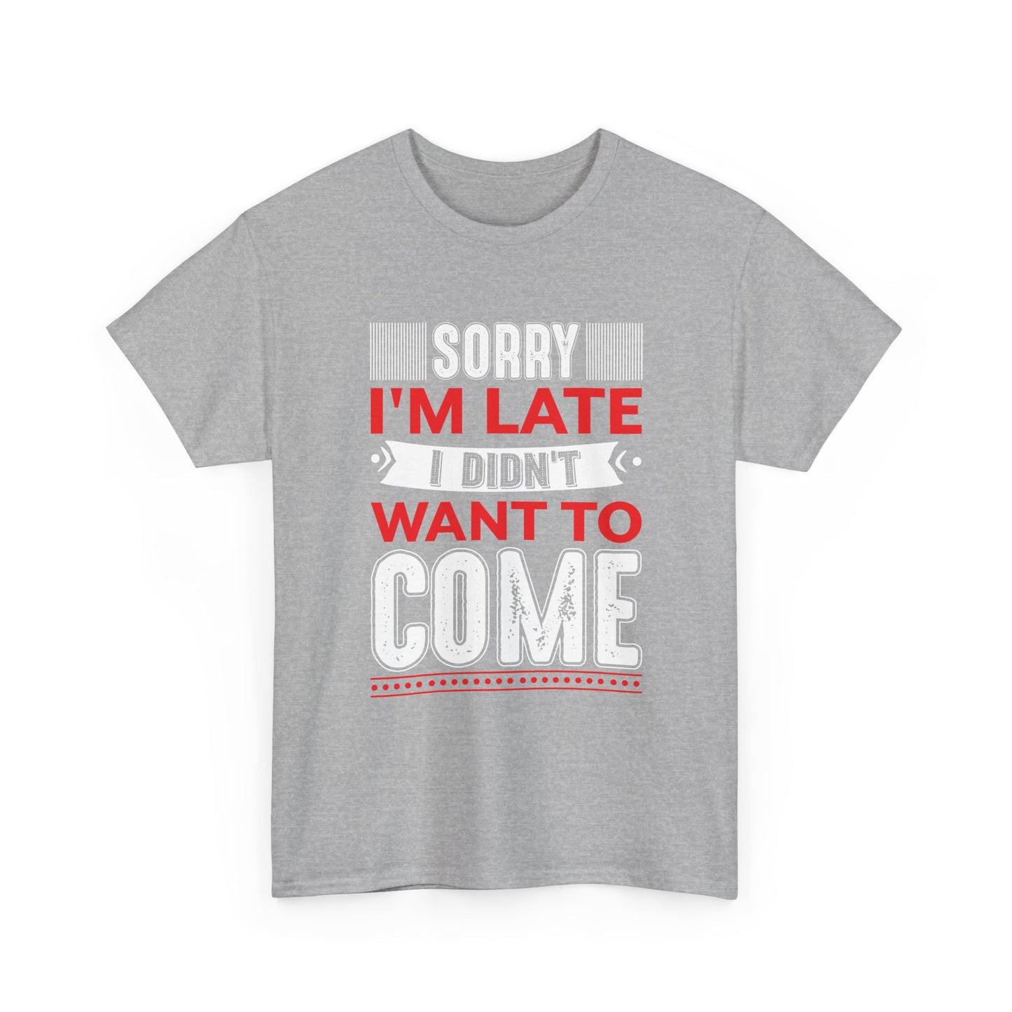 Sorry I’m Late I Didn’t Want to Come T-Shirt