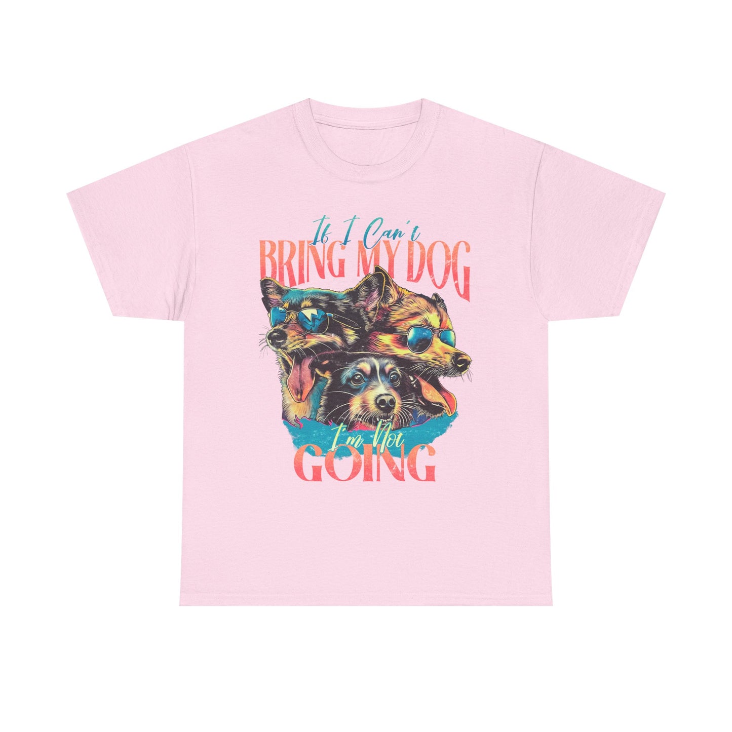 Bring My Dog Tee — Funny Dog Lover T-Shirt ("If I Can't Bring My Dog I'm Not Going")