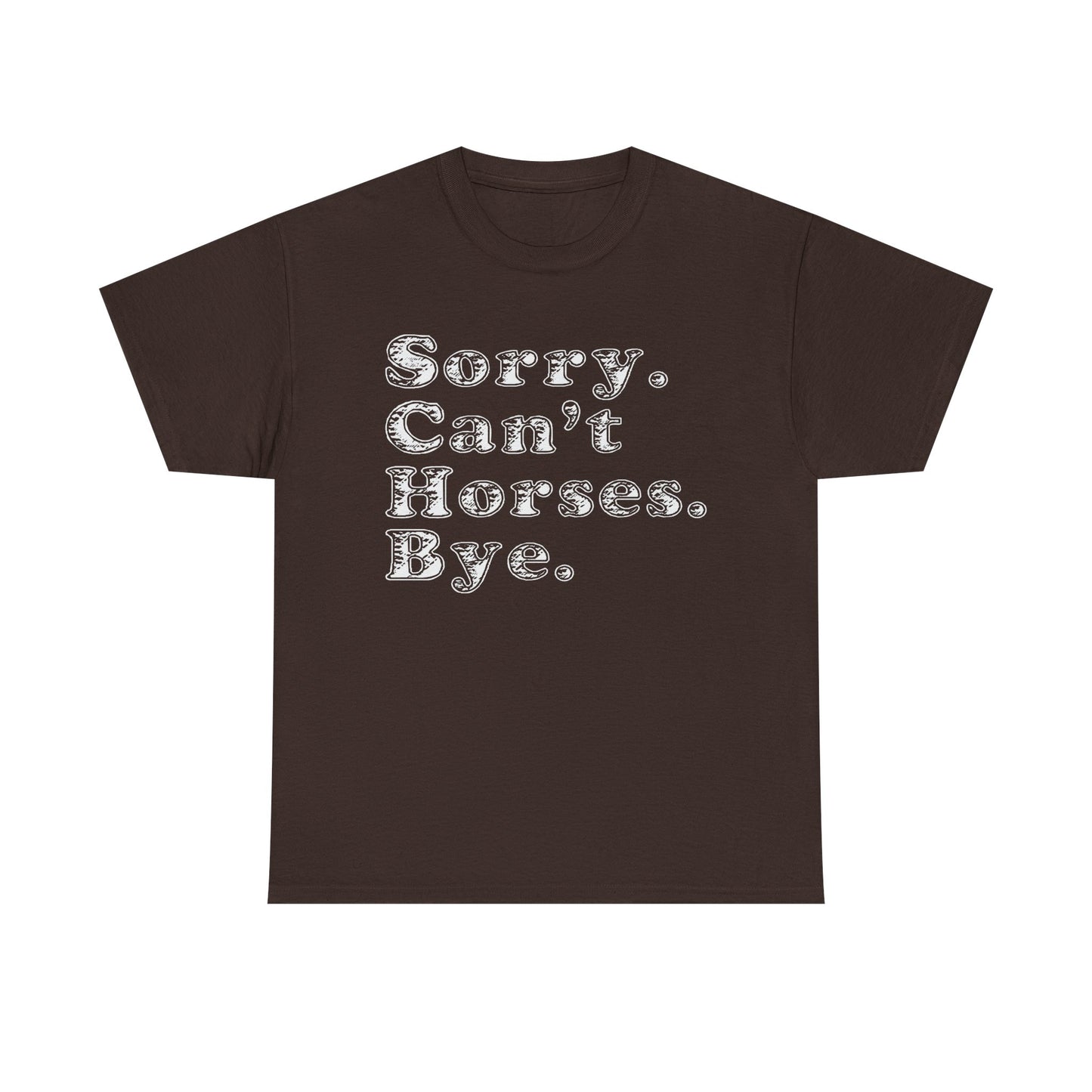 Sorry. Can't Horses. Bye. Tee — Funny Equestrian Graphic T-Shirt