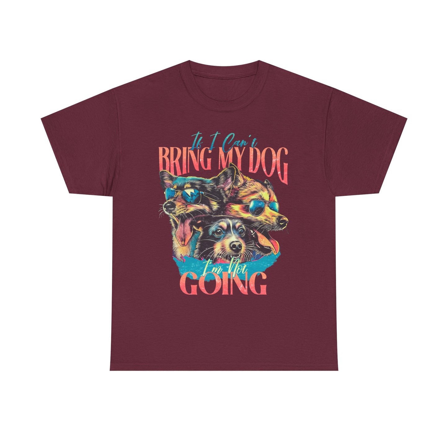 Bring My Dog Tee — Funny Dog Lover T-Shirt ("If I Can't Bring My Dog I'm Not Going")