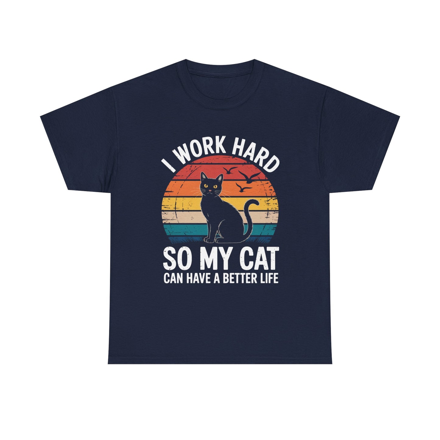 I Work Hard So My Cat Can Have a Better Life T-Shirt
