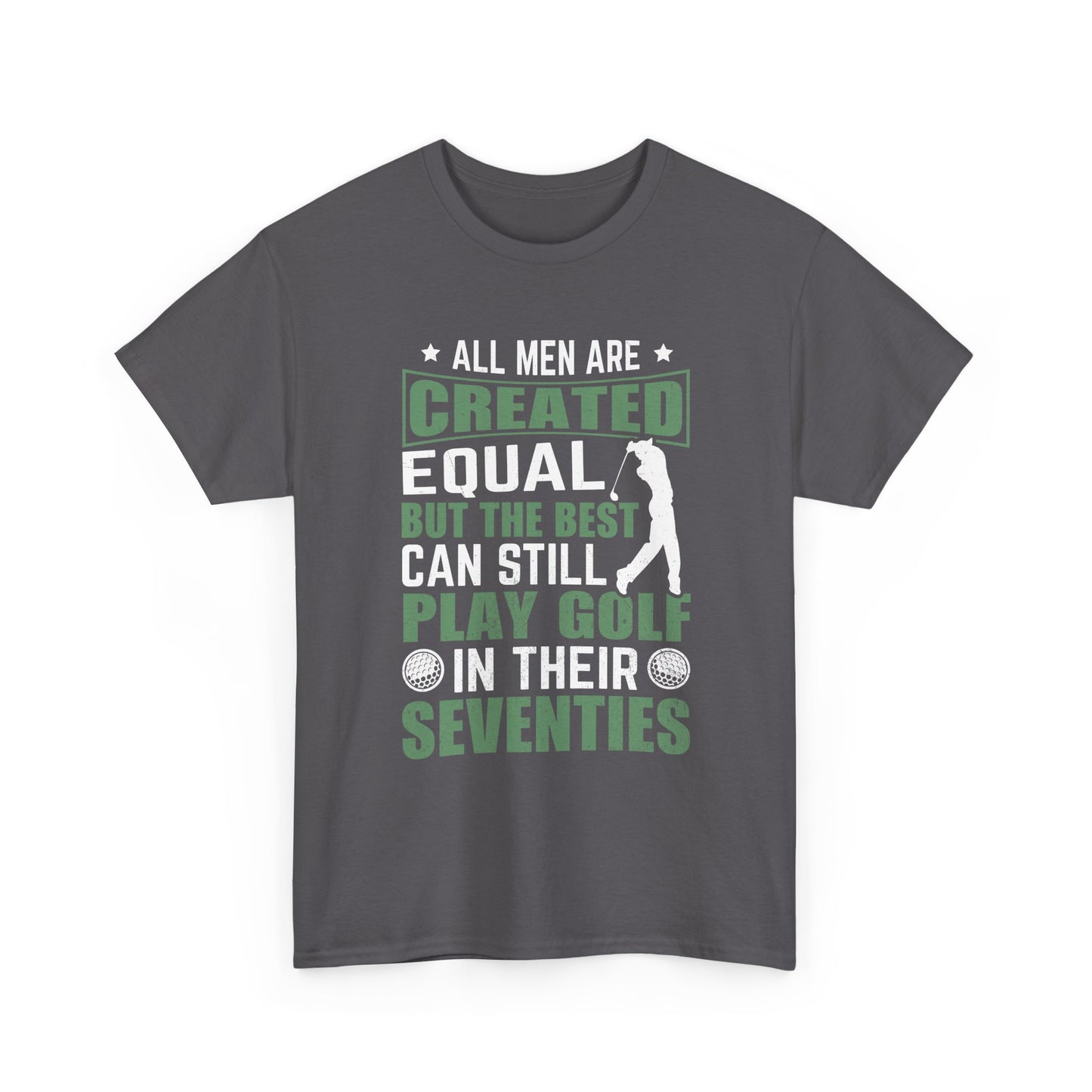 Golf Tee — "All Men Are Created Equal But The Best Can Still Play Golf In Their Seventies" Vintage-Style Shirt