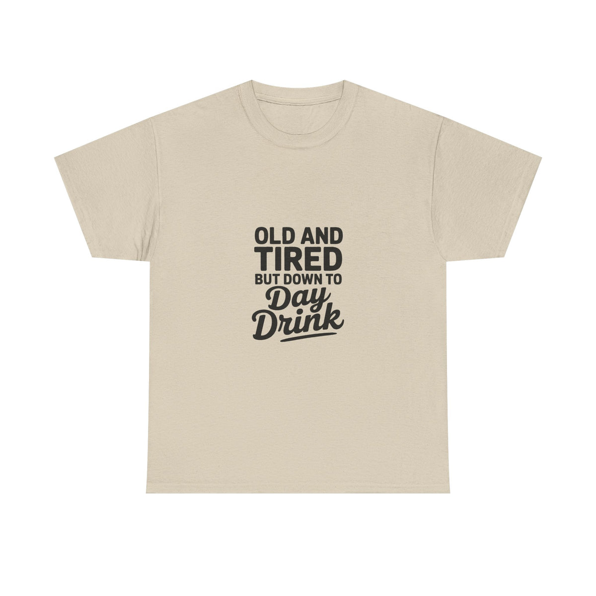 T-Shirt — "Old and Tired But Down to Day Drink" Graphic Tee