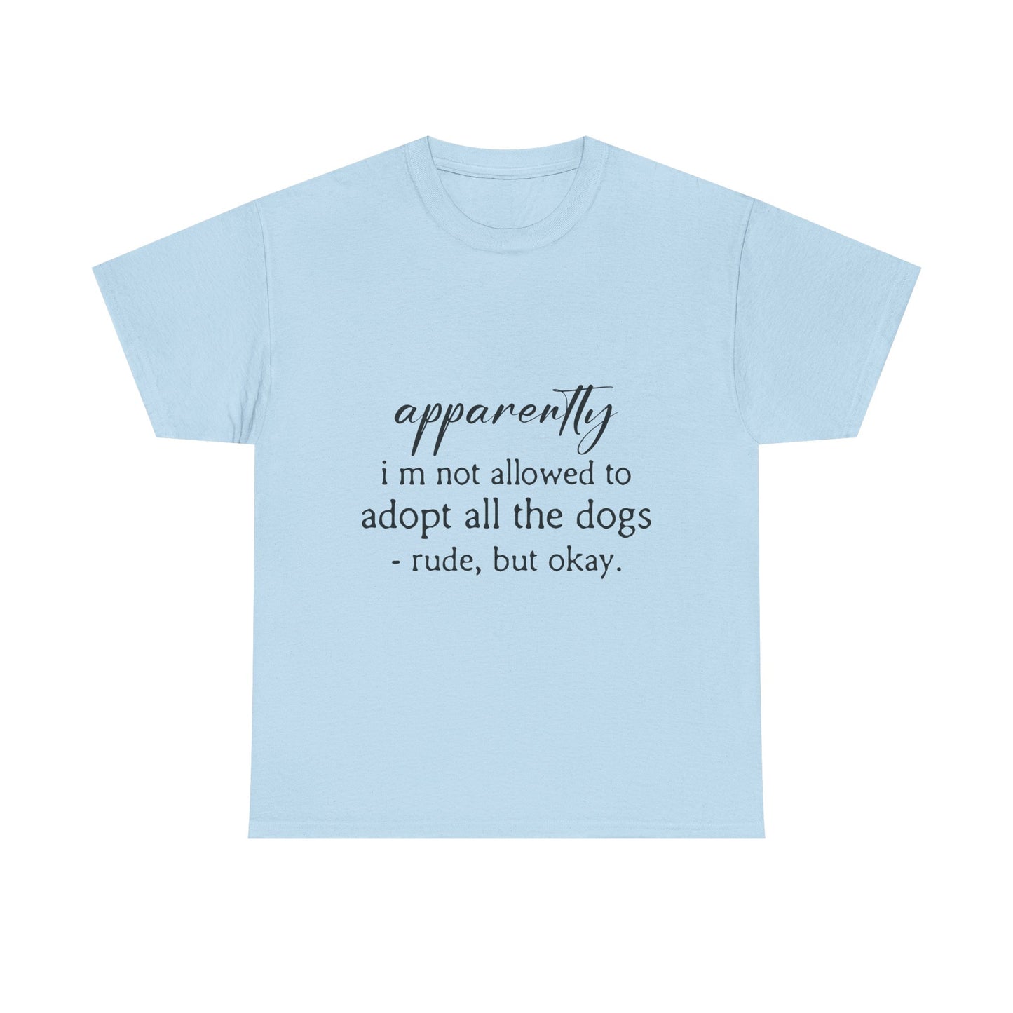 Dog Lover T‑Shirt – "apparently i’m not allowed to adopt all the dogs" Funny Rescue Tee