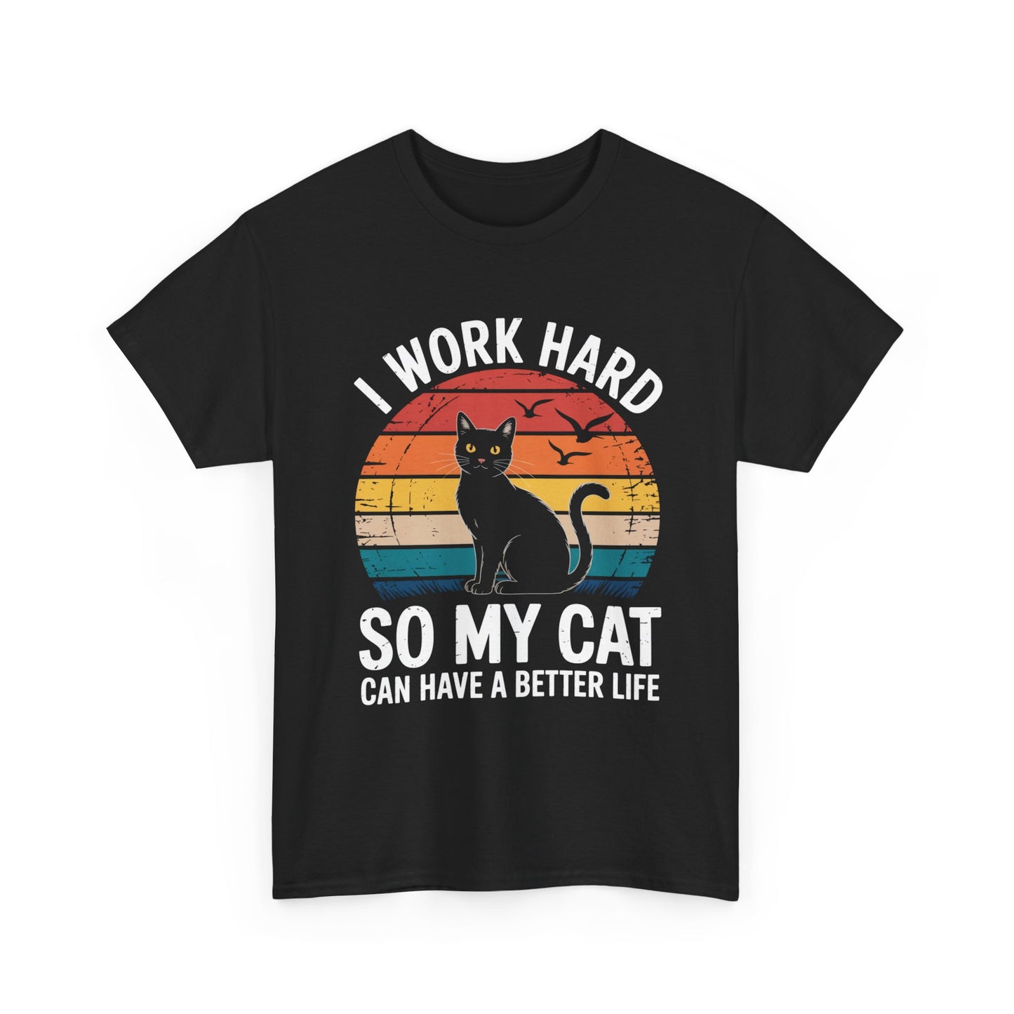 I Work Hard So My Cat Can Have a Better Life T-Shirt