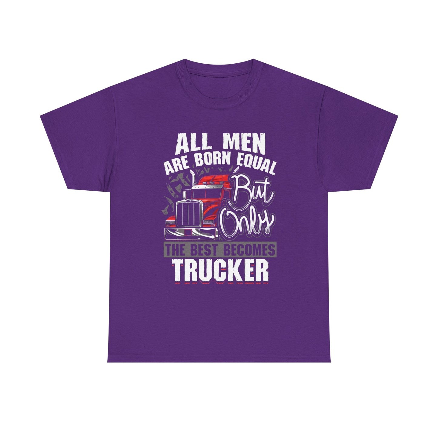 Trucker T-Shirt — “All Men Are Born Equal But Only The Best Becomes Trucker” Graphic Tee