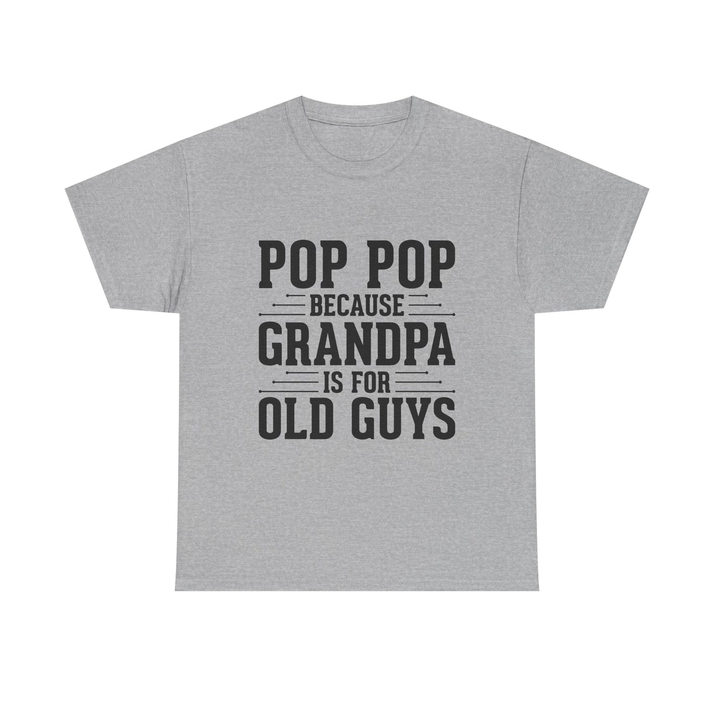 Pop Pop Tee — "Pop Pop Because Grandpa Is For Old Guys" Funny Grandpa Father's Day Shirt