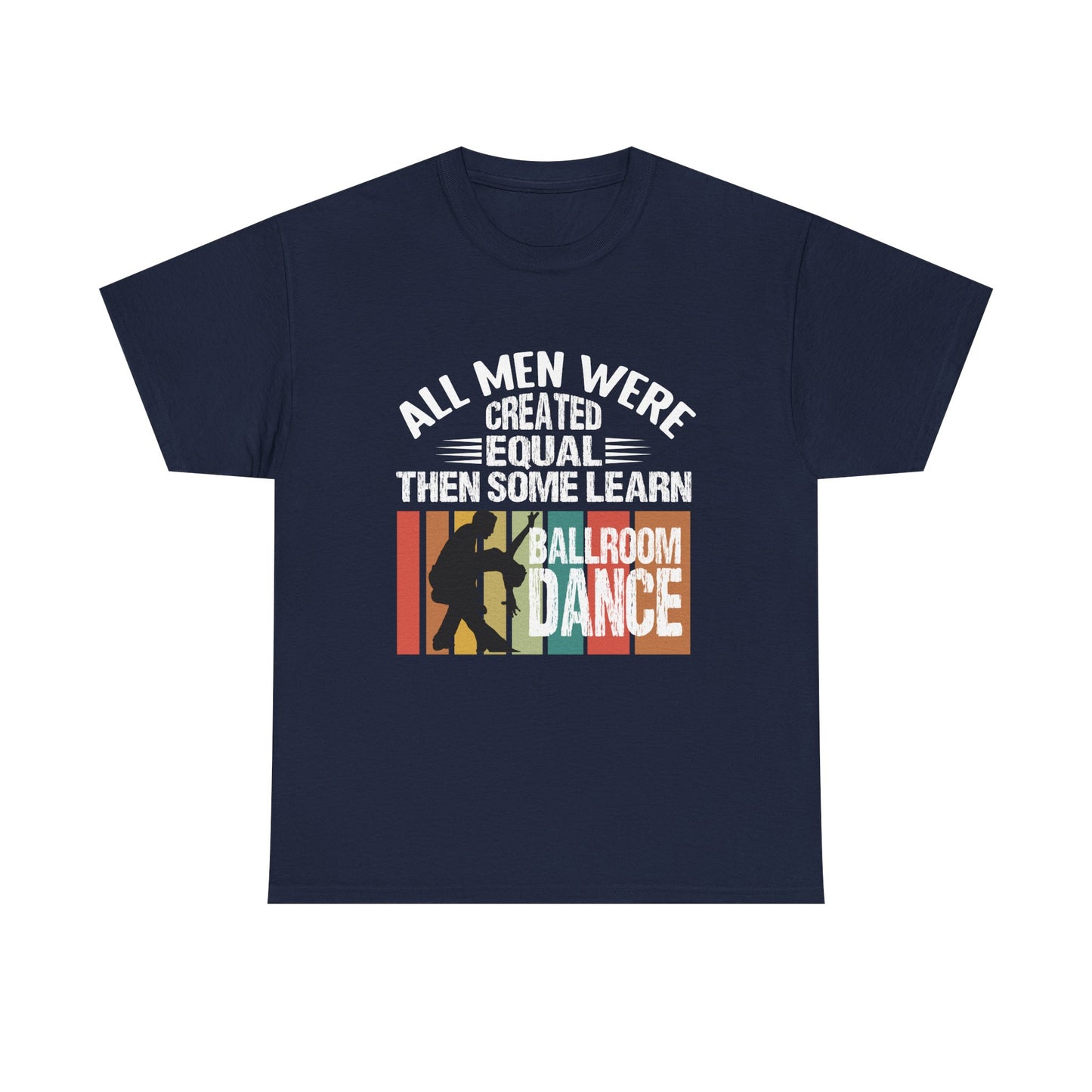 Ballroom Dance T-Shirt — "All Men Were Created Equal Then Some Learn Ballroom Dance" Vintage Design