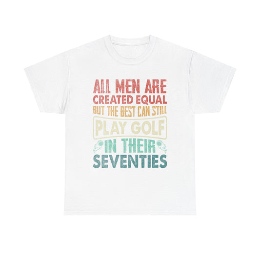 Golf T-Shirt - "All Men Are Created Equal But The Best Can Still Play Golf In Their Seventies" Vintage Style