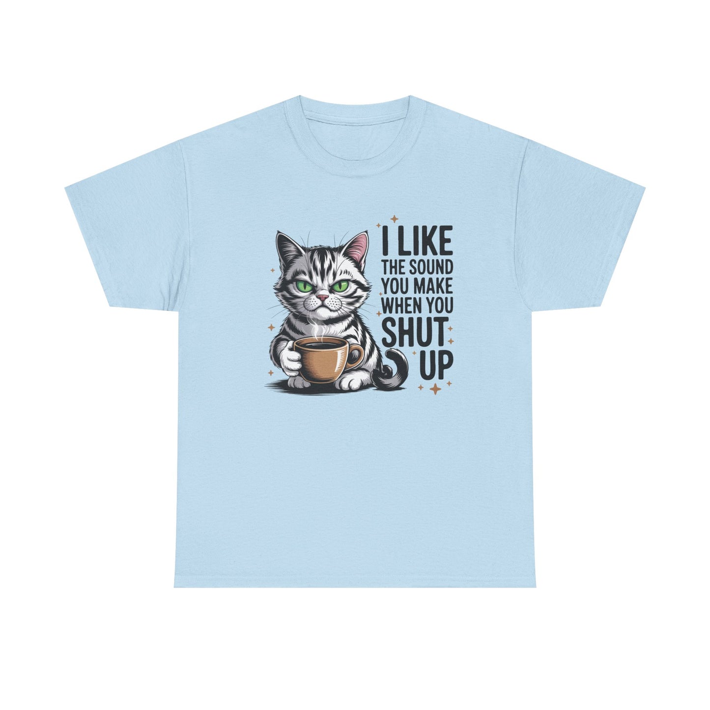 Funny Cat Tee - "I Like The Sound You Make When You Shut Up" Graphic Shirt