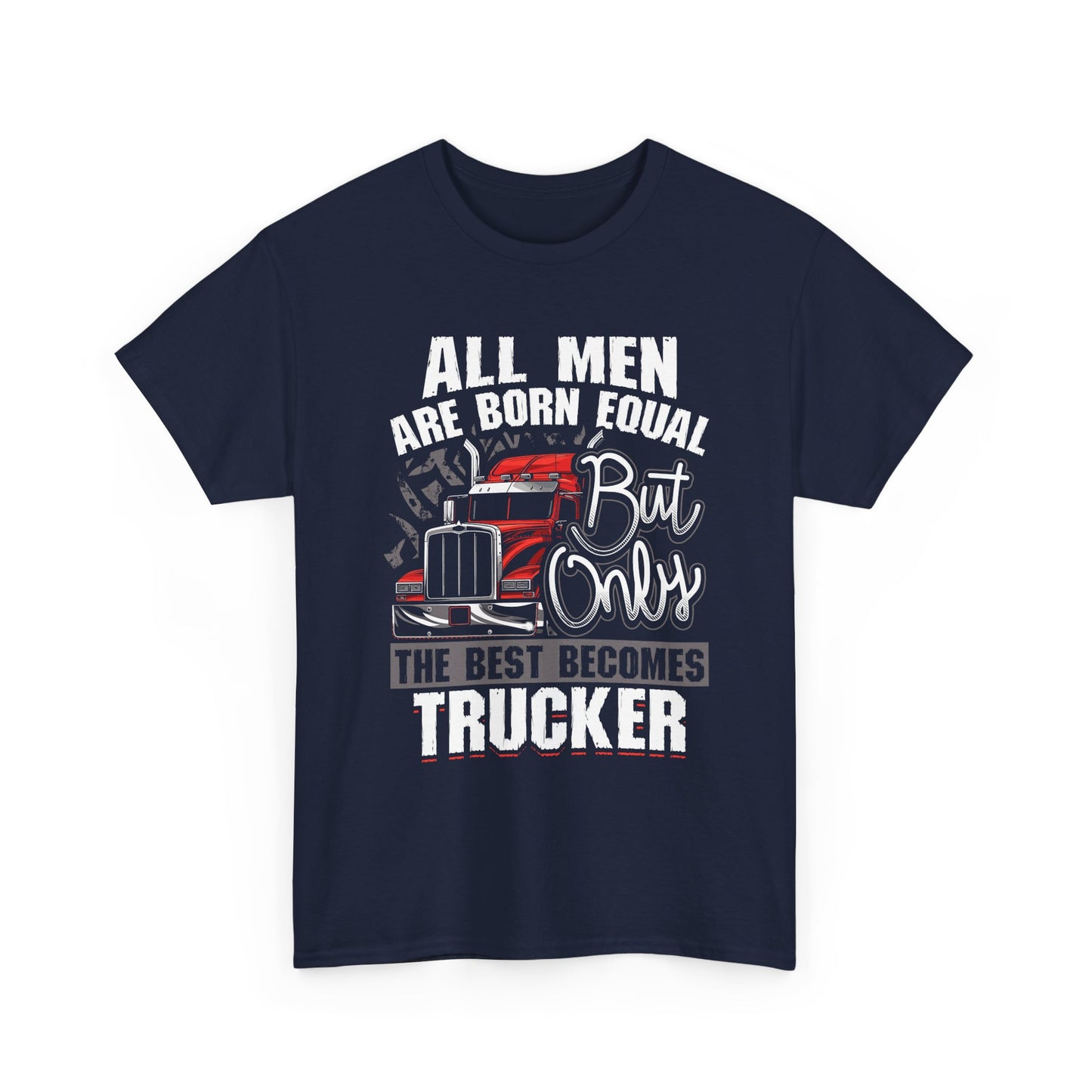 Trucker T-Shirt — “All Men Are Born Equal But Only The Best Becomes Trucker” Graphic Tee