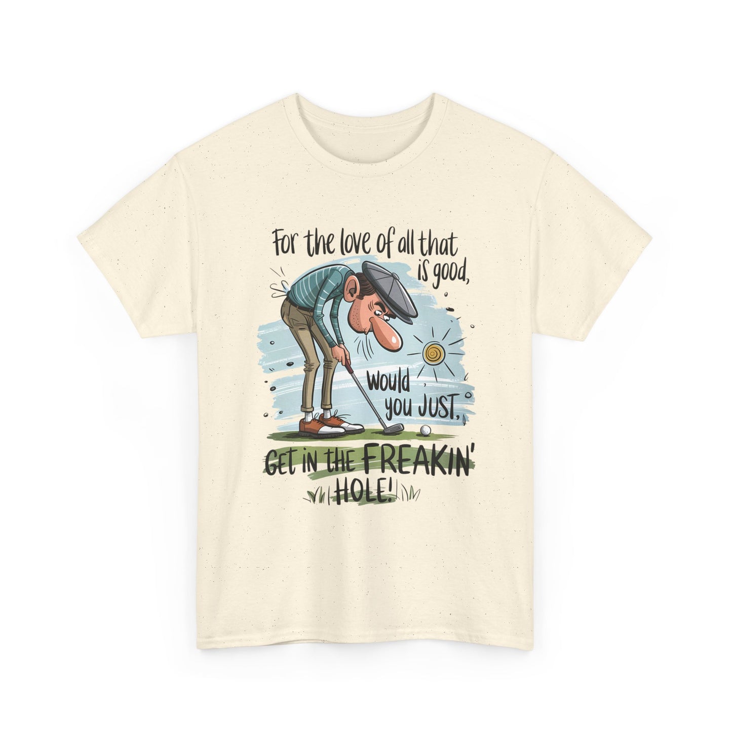 Funny Golf T-Shirt — "For the love of all that is good, would you just get in the freakin' hole"