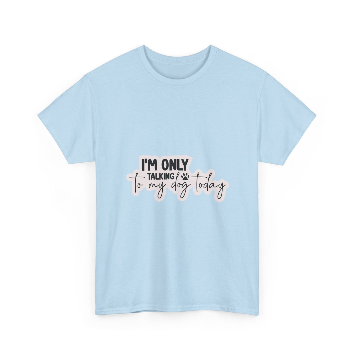 Dog Lover T-Shirt — "I'm Only Talking to My Dog Today" Graphic Tee