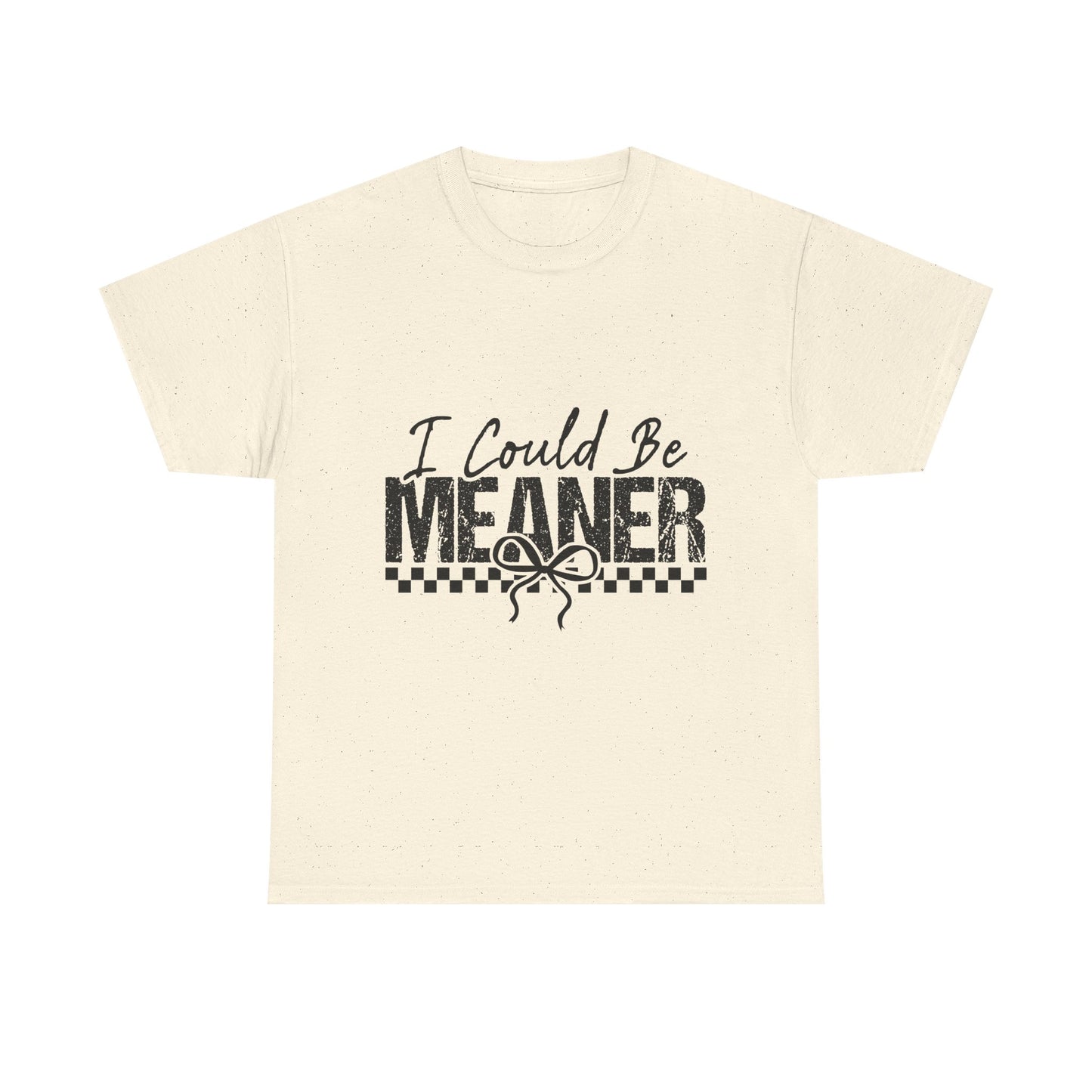 I Could Be Meaner T-Shirt — Funny Sarcastic Graphic Tee