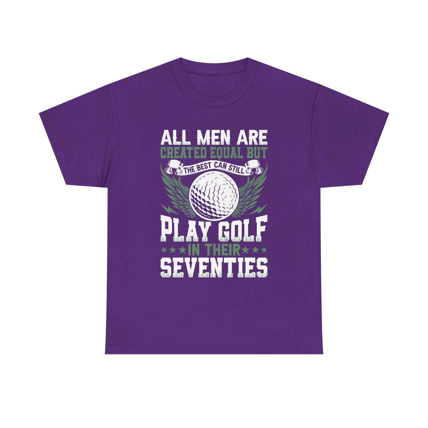 Golf T-Shirt — "All Men Are Created Equal But The Best Can Still Play Golf In Their Seventies"
