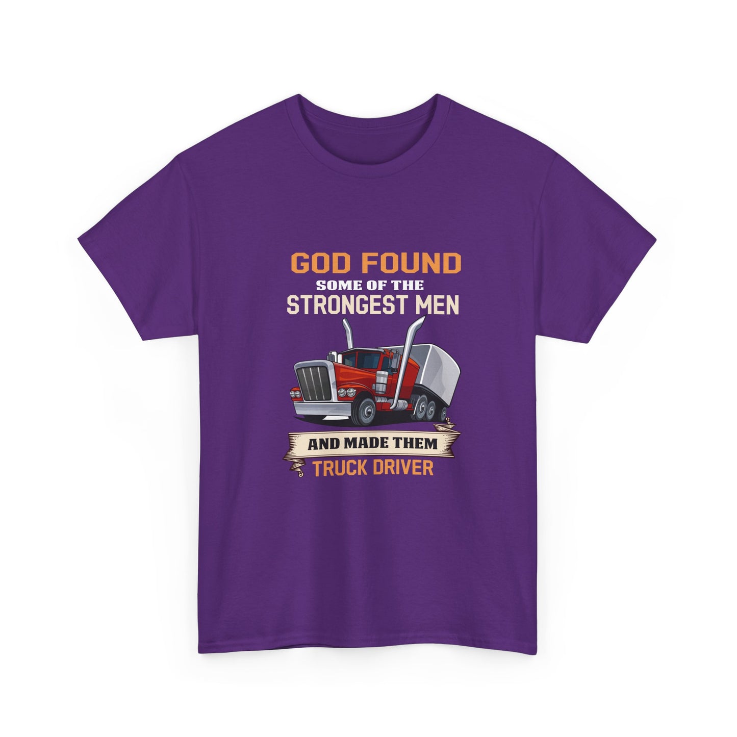 Truck Driver T-Shirt — "God Found Some of the Strongest Men and Made Them Truck Driver"