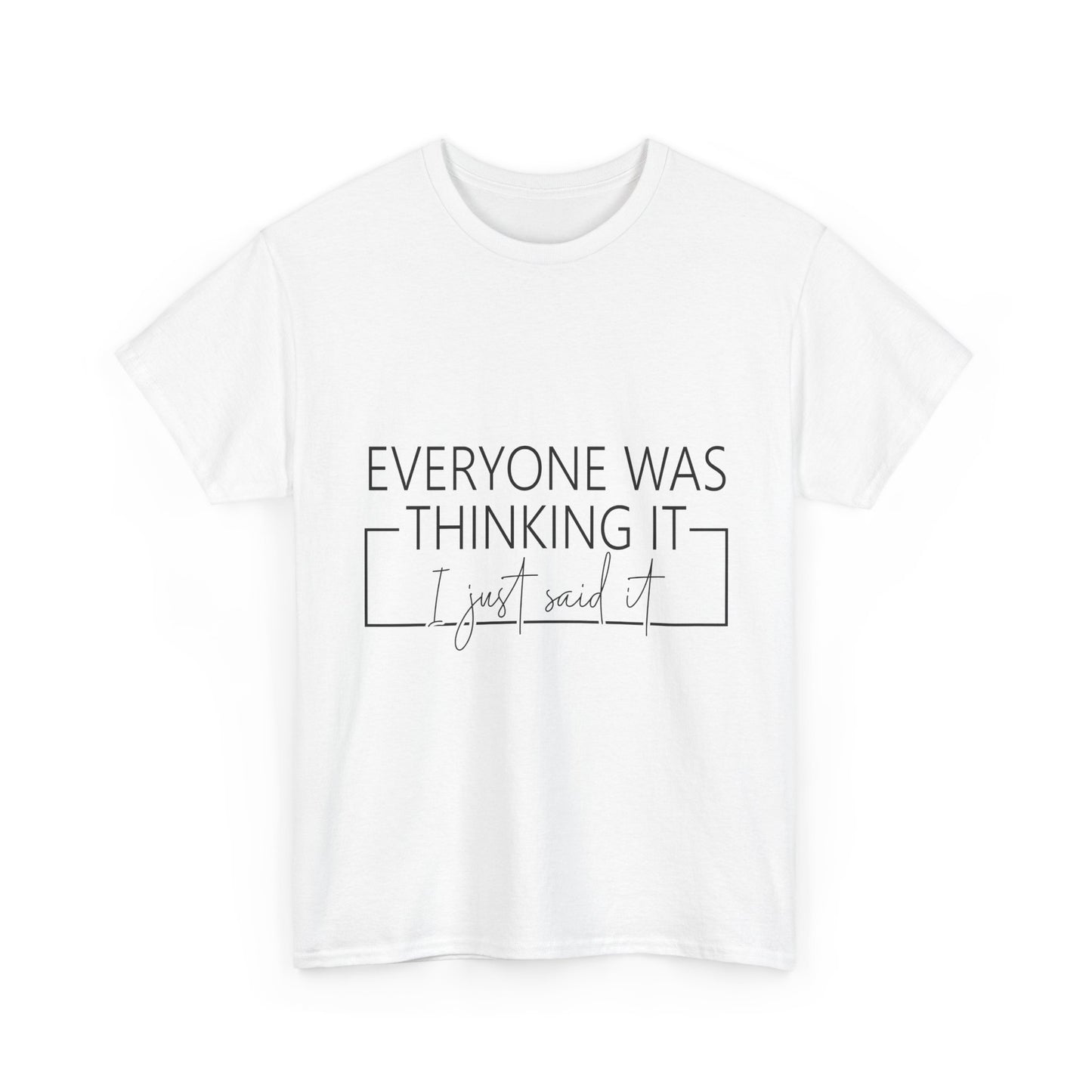 T-Shirt — "Everyone Was Thinking It, I Just Said It" Minimalist Graphic Tee