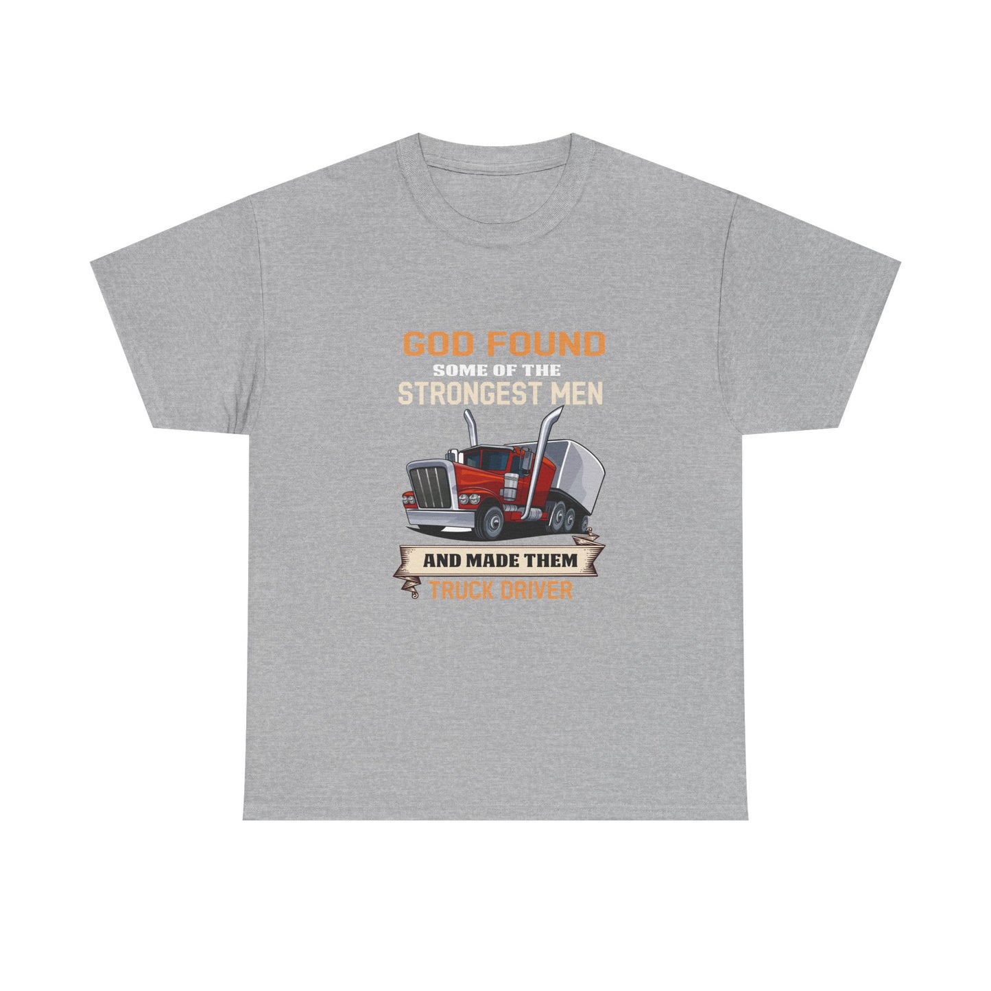 Truck Driver T-Shirt — "God Found Some of the Strongest Men and Made Them Truck Driver"