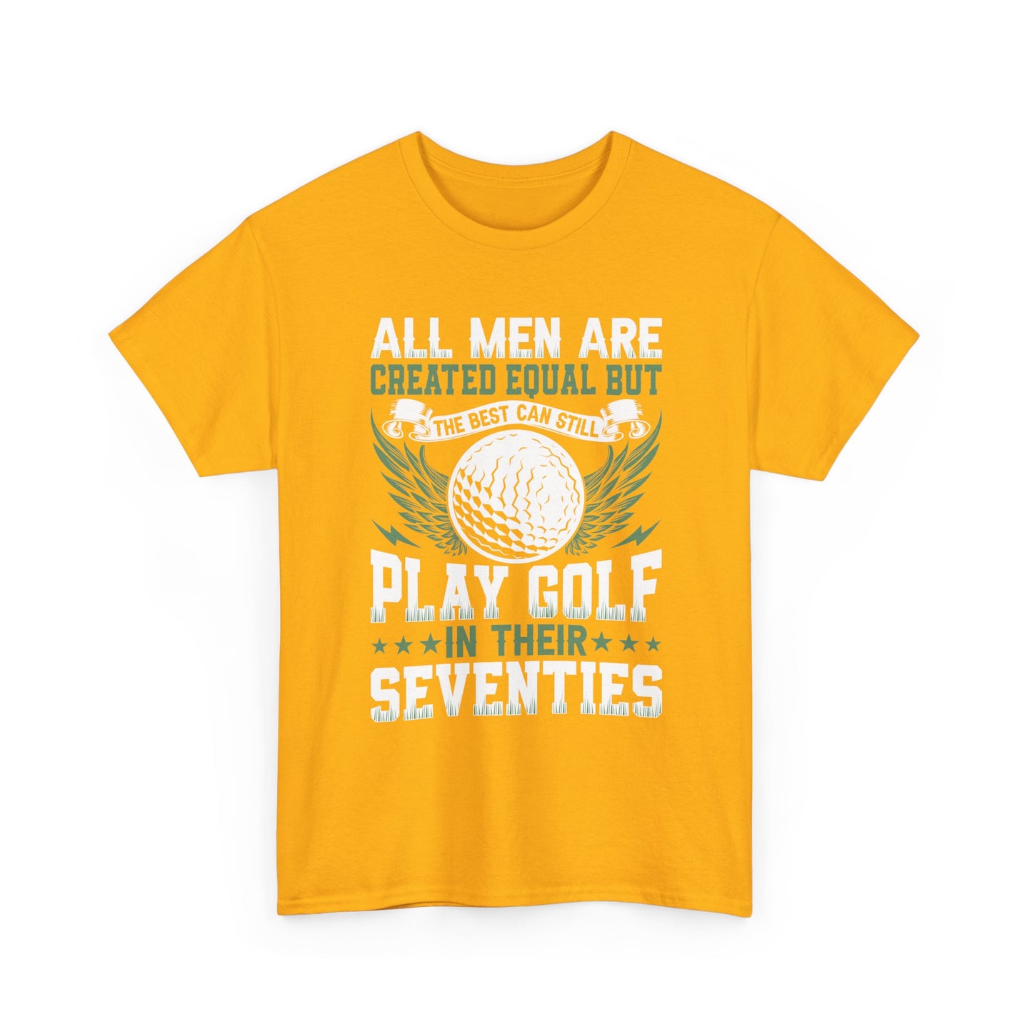 Golf T-Shirt — "All Men Are Created Equal But The Best Can Still Play Golf In Their Seventies"
