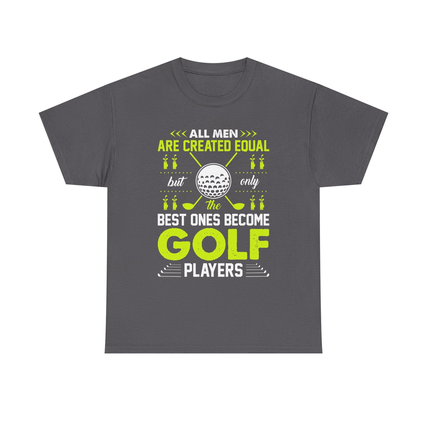 Golf Players T-Shirt – "All Men Are Created Equal But Only The Best Ones Become Golf Players" Sports Tee