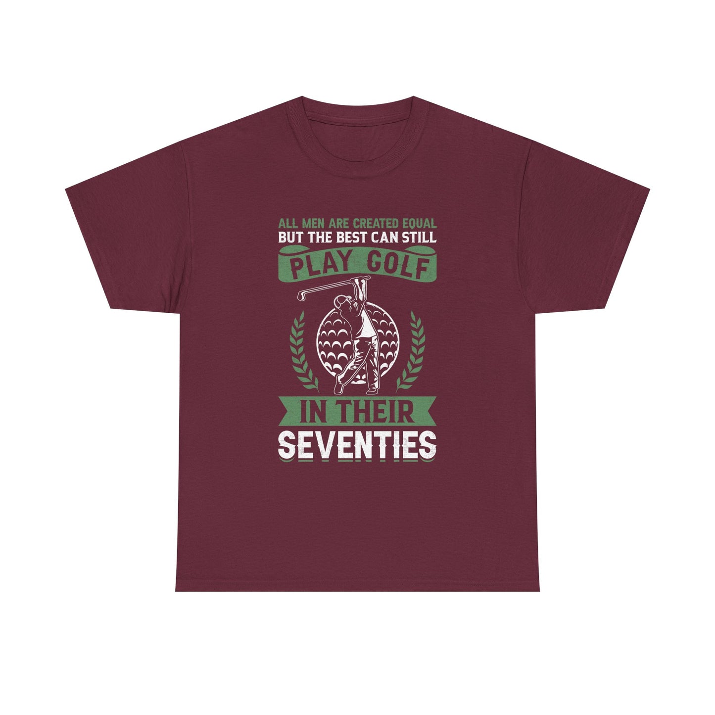 Golf Shirt - "All Men Are Created Equal But The Best Can Still Play Golf In Their Seventies" Tee