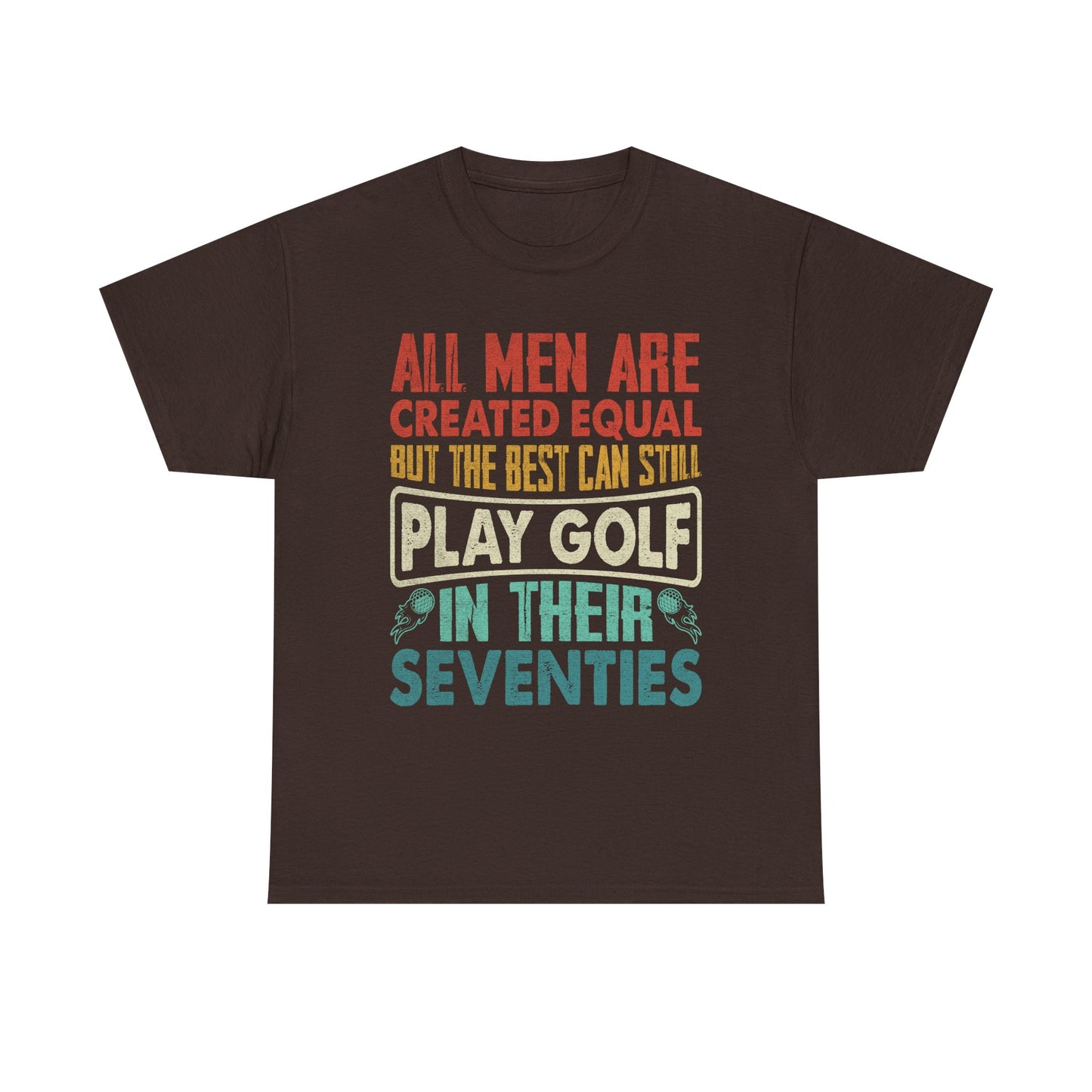 Golf T-Shirt - "All Men Are Created Equal But The Best Can Still Play Golf In Their Seventies" Vintage Style