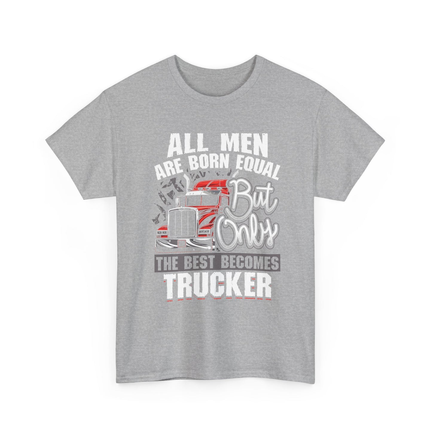 Trucker T-Shirt — “All Men Are Born Equal But Only The Best Becomes Trucker” Graphic Tee