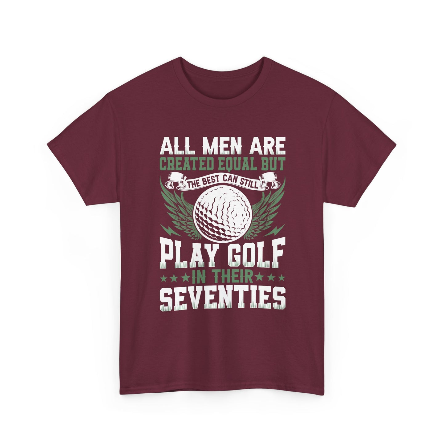 Golf T-Shirt — "All Men Are Created Equal But The Best Can Still Play Golf In Their Seventies"
