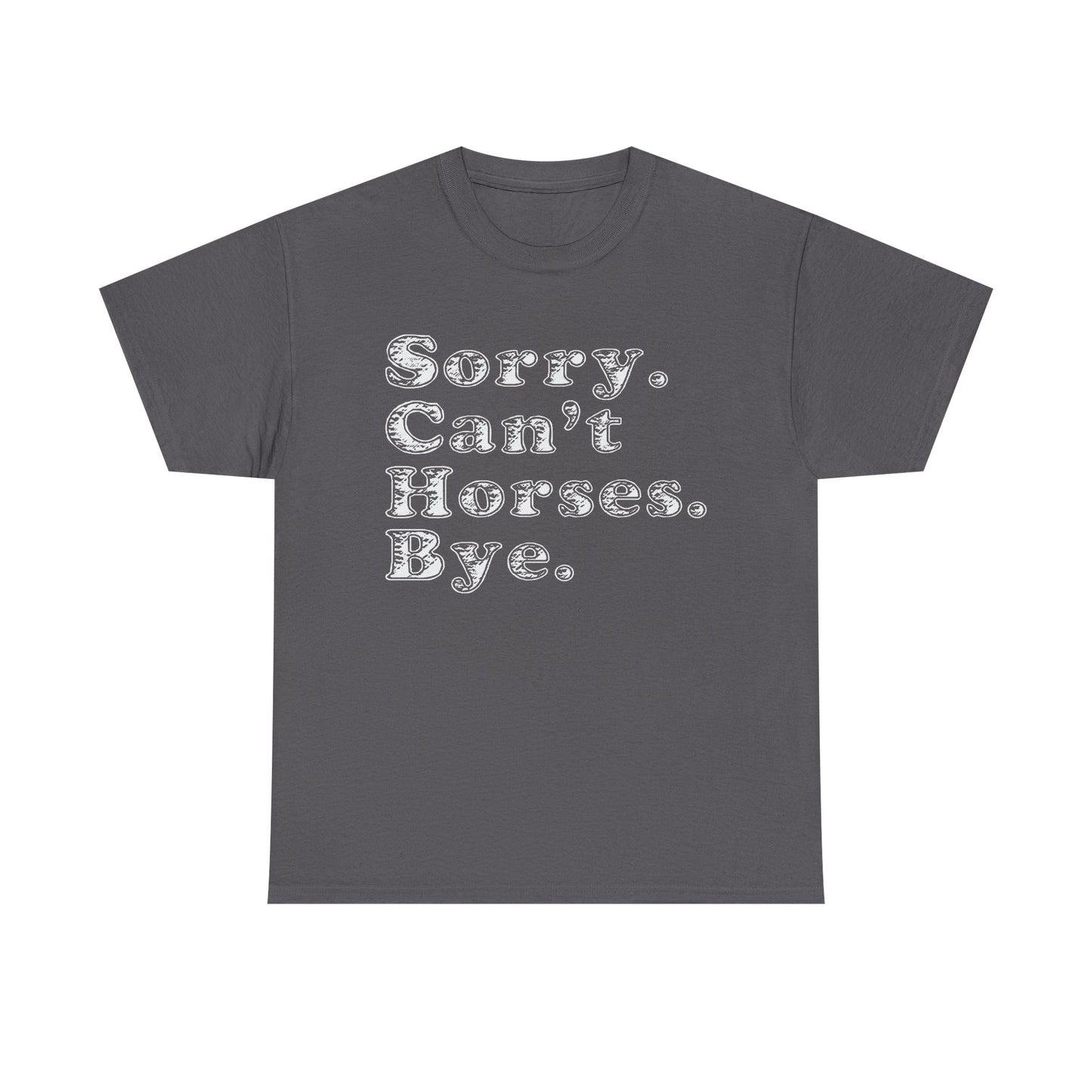 Sorry. Can't Horses. Bye. Tee — Funny Equestrian Graphic T-Shirt
