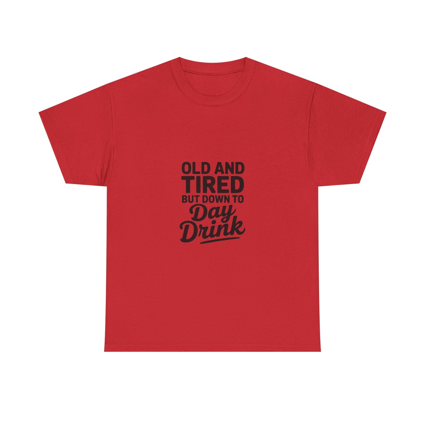 T-Shirt — "Old and Tired But Down to Day Drink" Graphic Tee