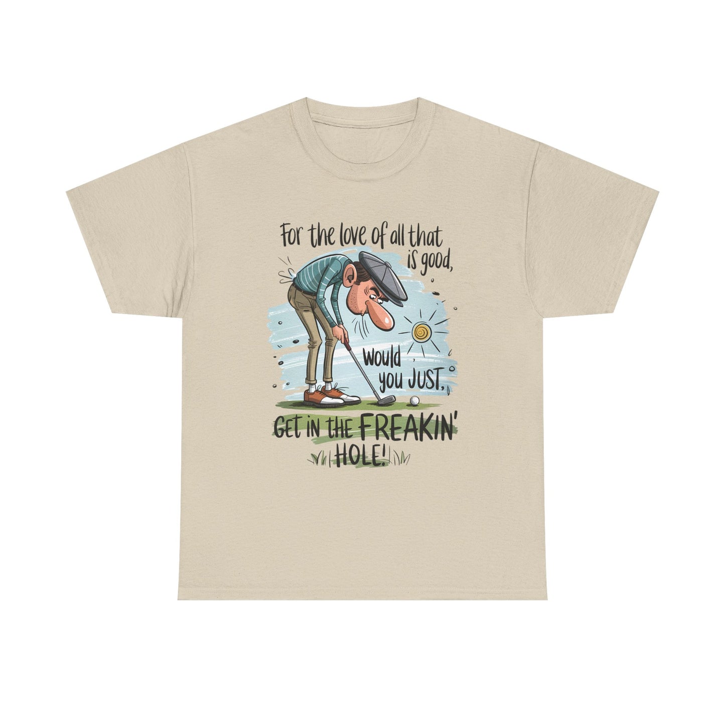 Funny Golf T-Shirt — "For the love of all that is good, would you just get in the freakin' hole"