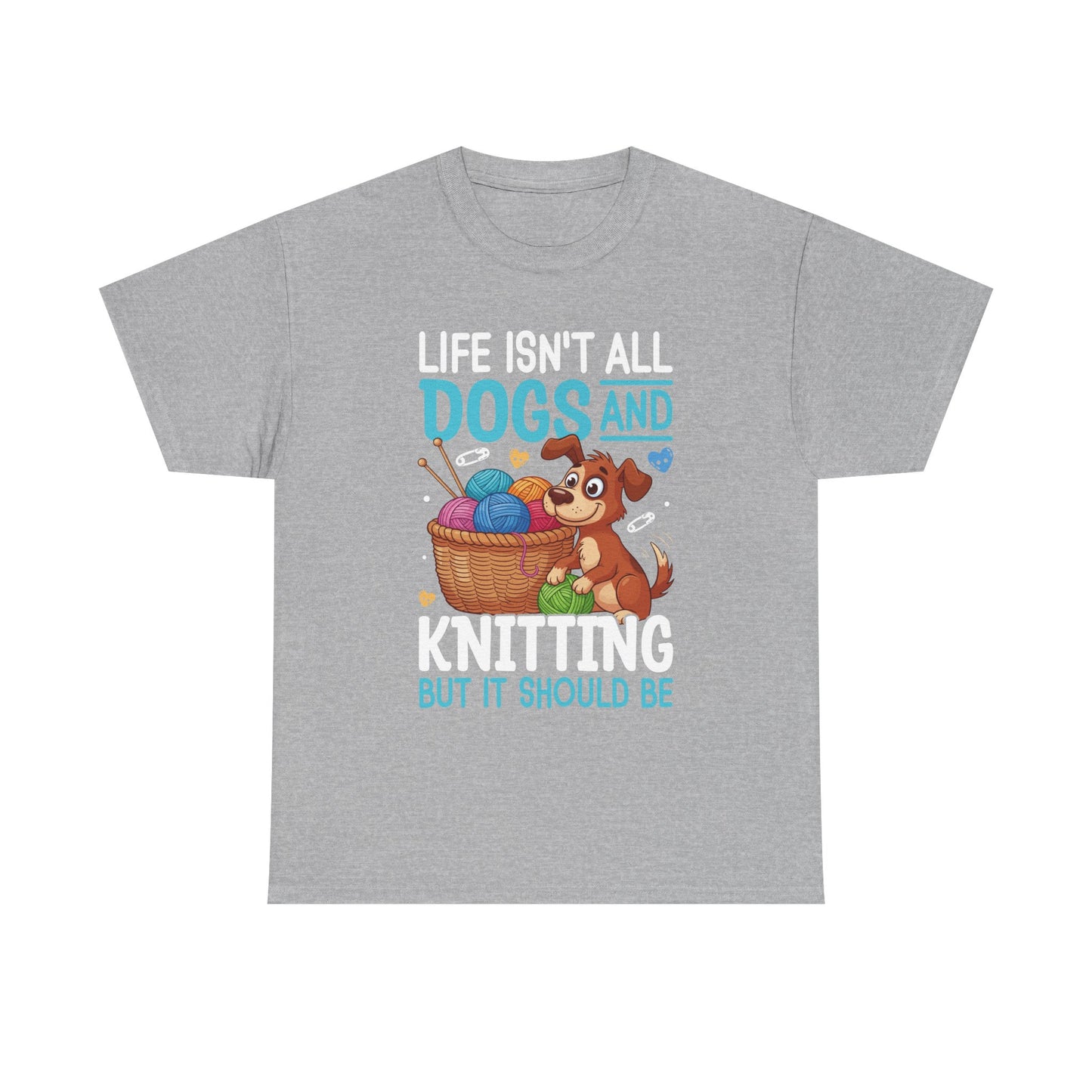 Life Isn't All Dogs and Knitting Tee