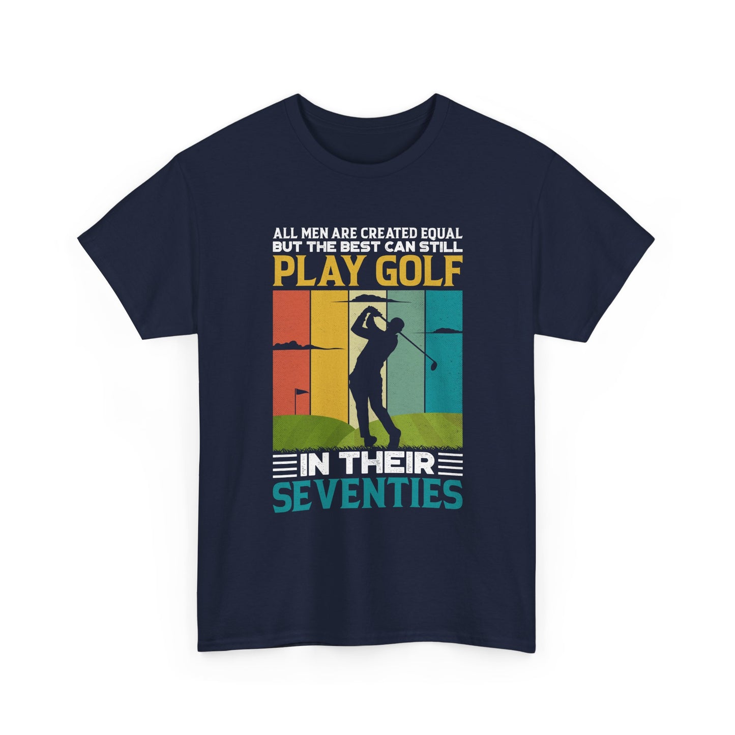 Golf T-Shirt — "All Men Are Created Equal But The Best Can Still Play Golf In Their Seventies" Vintage