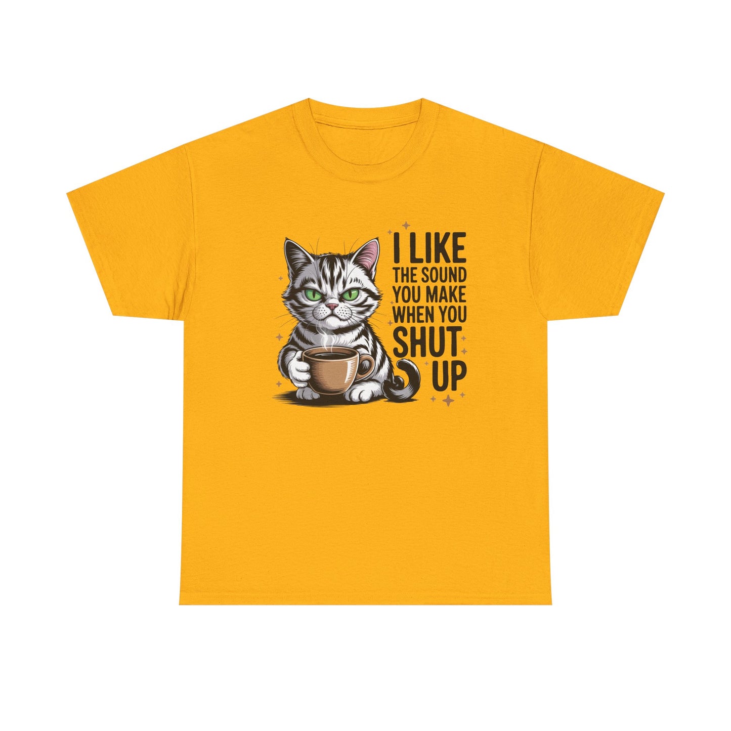 Funny Cat Tee - "I Like The Sound You Make When You Shut Up" Graphic Shirt