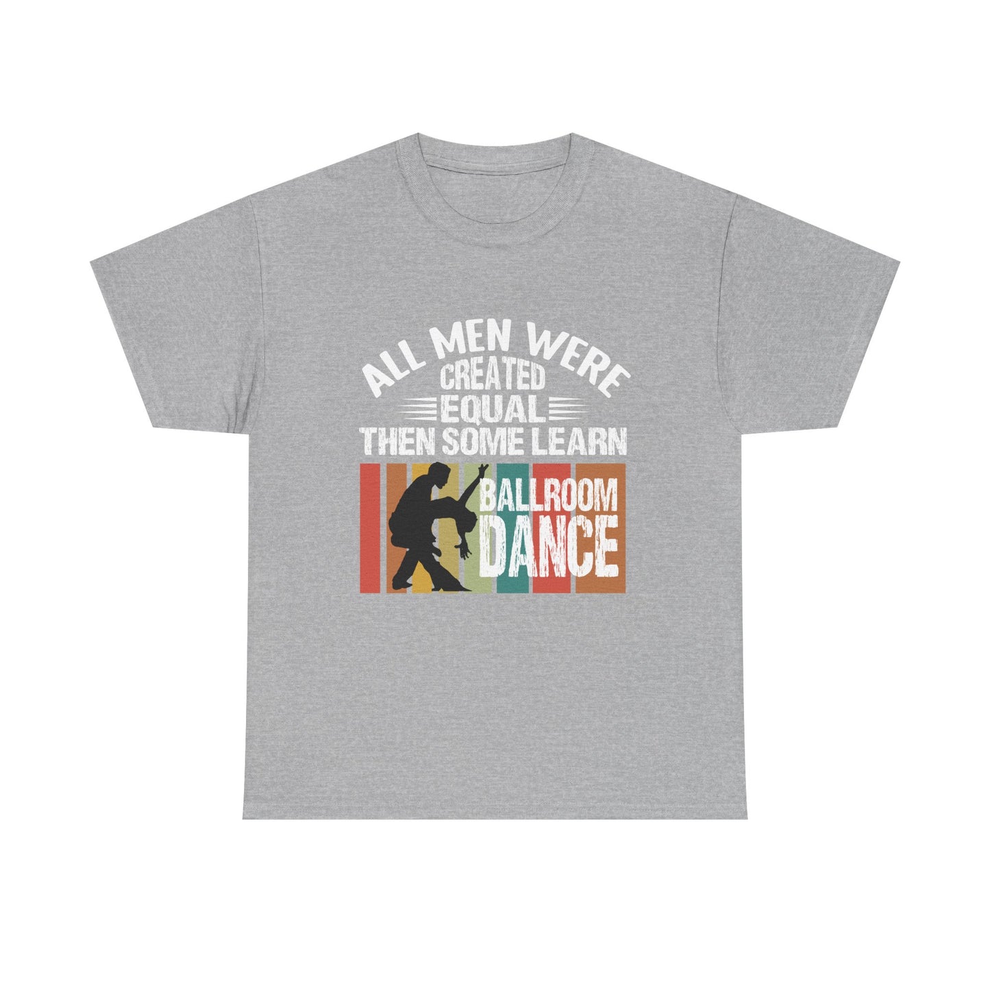 Ballroom Dance T-Shirt — "All Men Were Created Equal Then Some Learn Ballroom Dance" Vintage Design