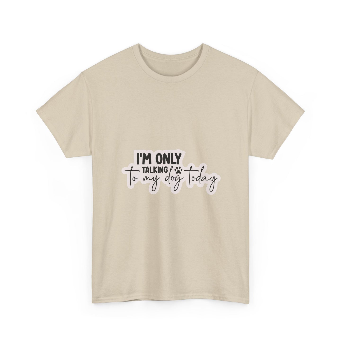 Dog Lover T-Shirt — "I'm Only Talking to My Dog Today" Graphic Tee