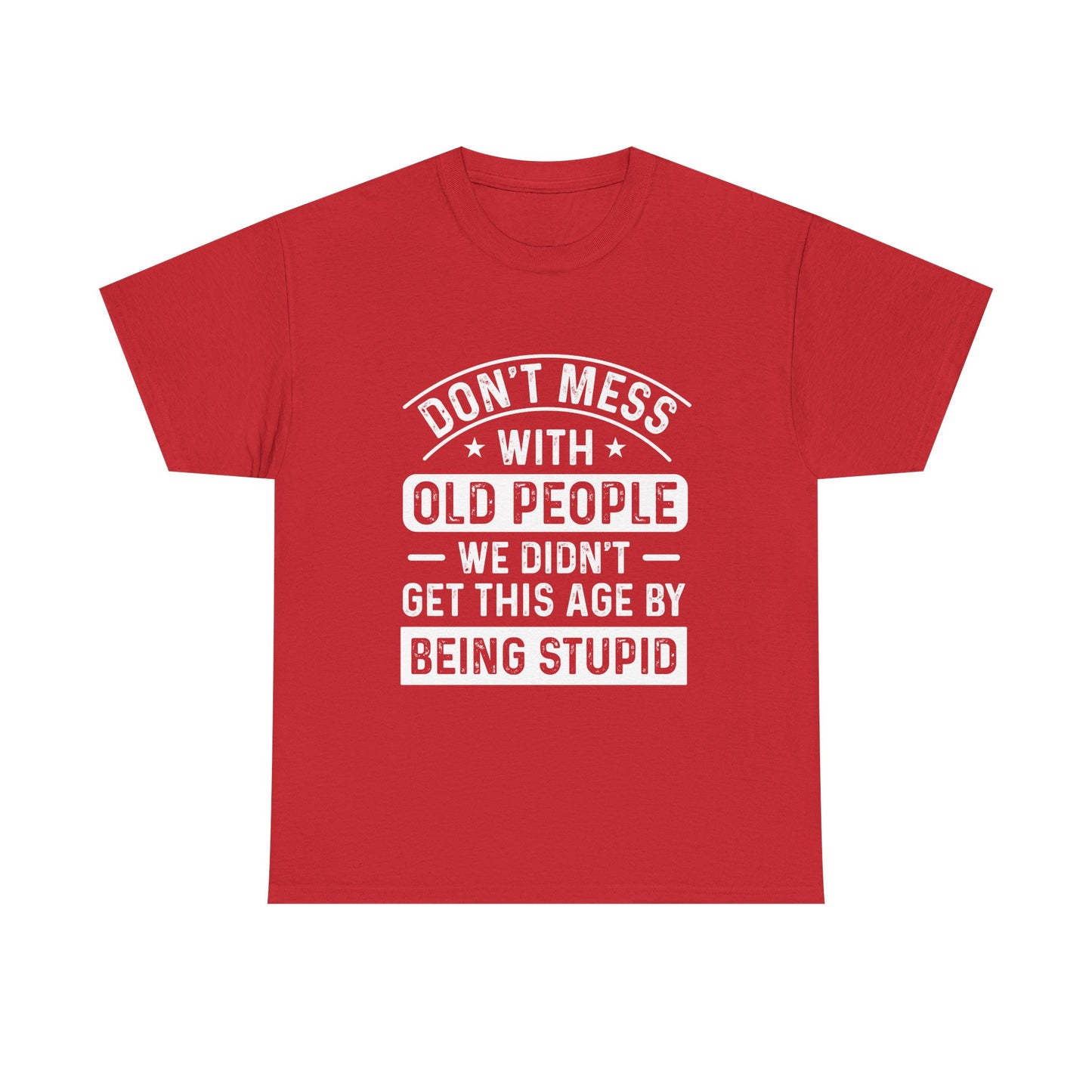 T-Shirt – "Don't Mess With Old People We Didn't Get This Age By Being Stupid" Funny Senior Gift