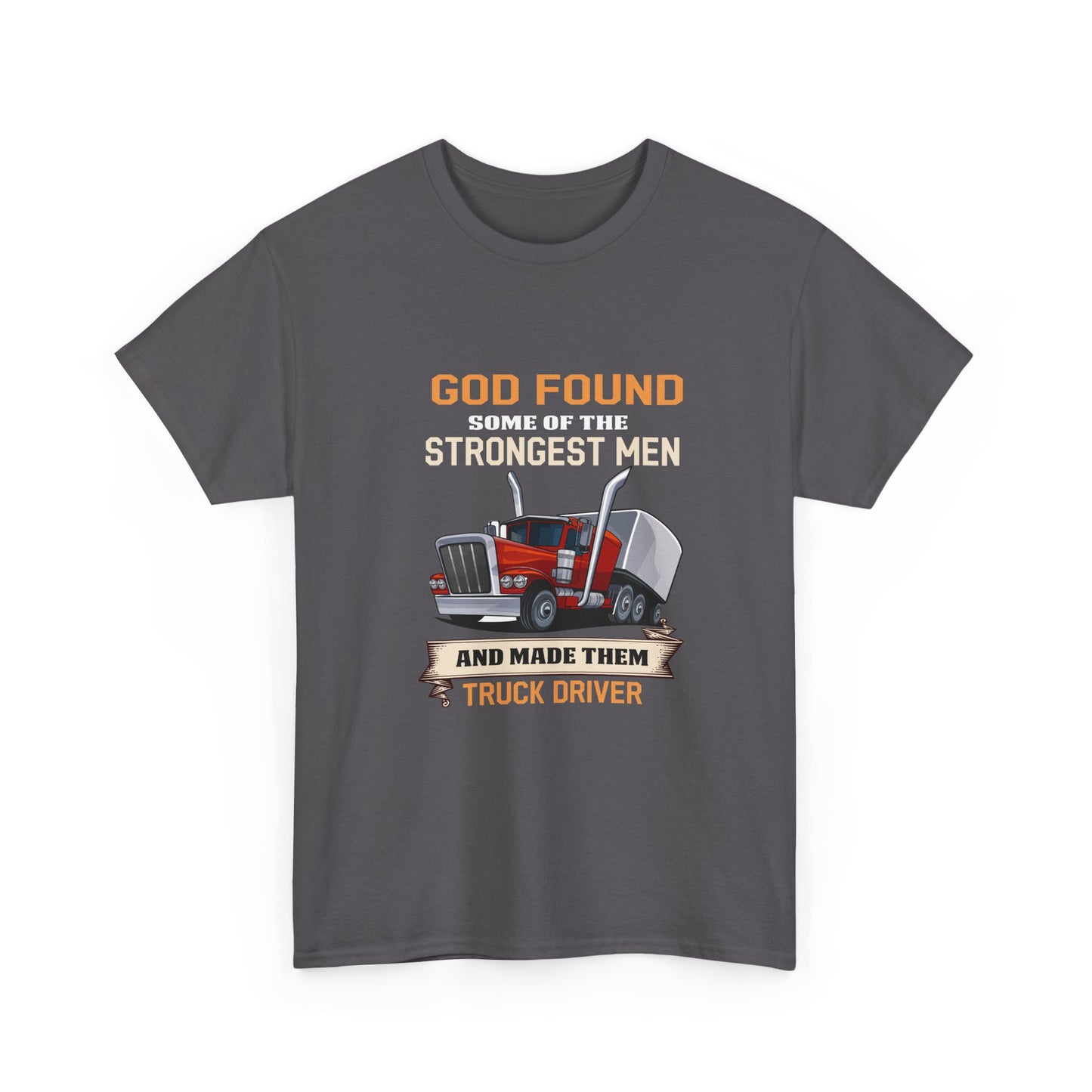 Truck Driver T-Shirt — "God Found Some of the Strongest Men and Made Them Truck Driver"